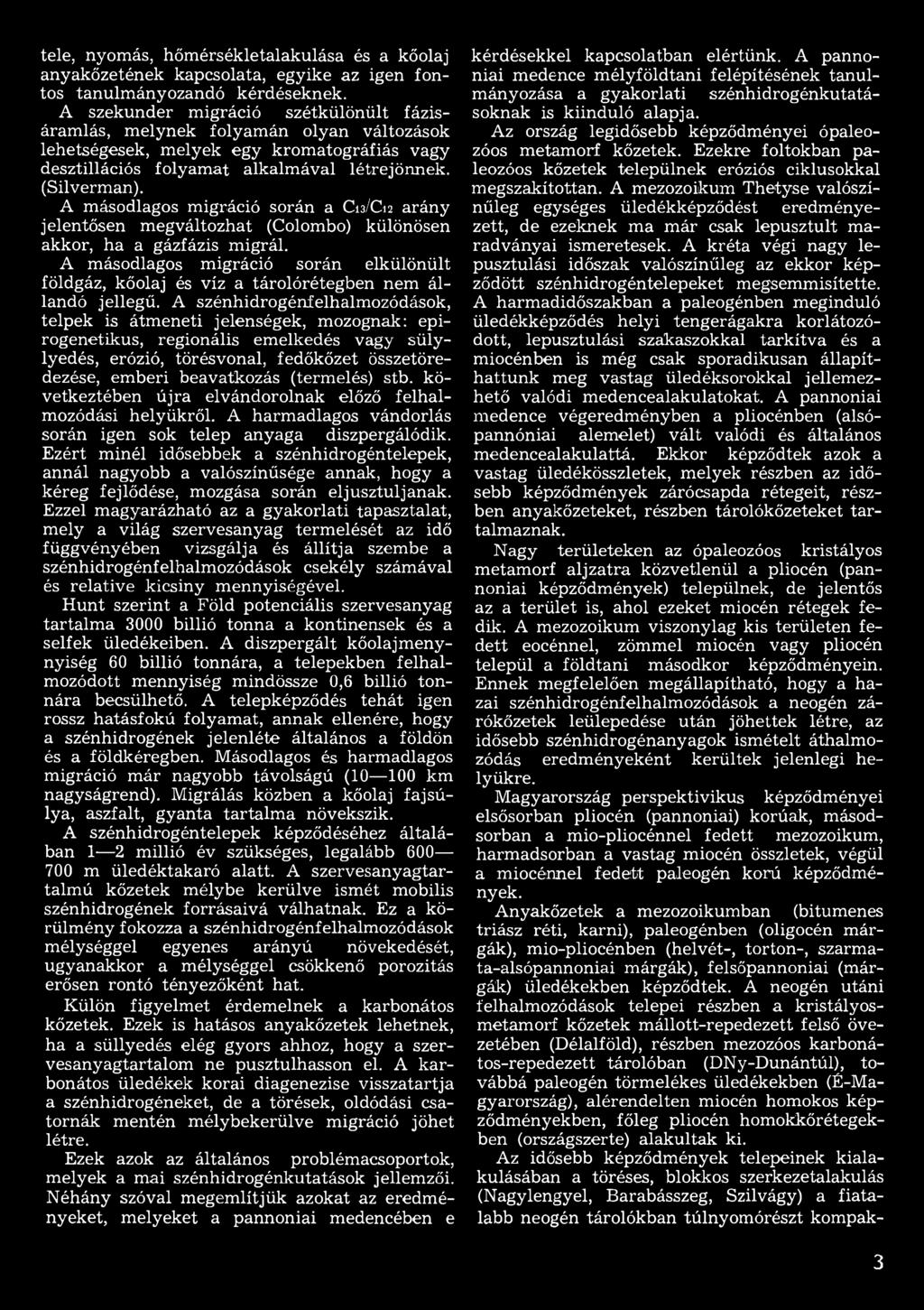 A szénhidrogénfelhalmozódások, telpek is átmeneti jelenségek, mozognak: epirogenetikus, regionális emelkedés vagy sülylyedés, erózió, törésvonal, fedőkőzet összetöredezése, emberi beavatkozás