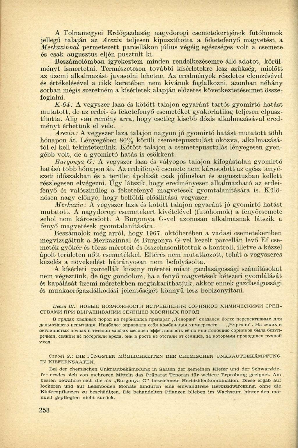 A Tolnamegyei Erdőgazdaság nagydorogi csemetekertjének futóhomok jellegű talaján az Arezin teljesen kipusztította a feketefenyő magvetést, a Merkazinnal permetezett parcellákon július végéig