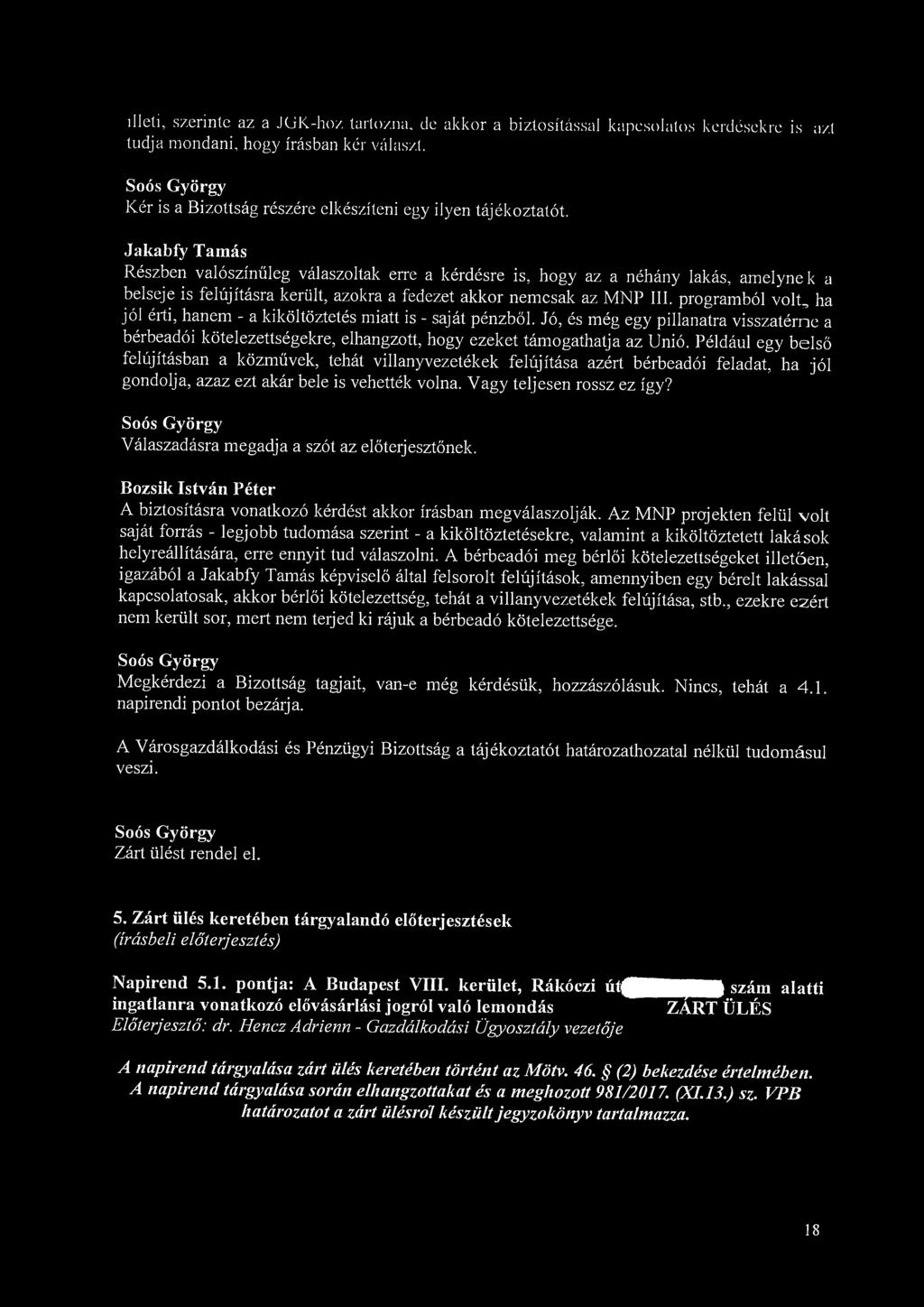 illeti, szerinte az a JUK-hoz tartozna, de akkor a biztosítással kapcsolatos kérdésekre is azt tudja mondani, hogy írásban kér választ. Kér is a Bizottság részére elkészíteni egy ilyen tájékoztatót.