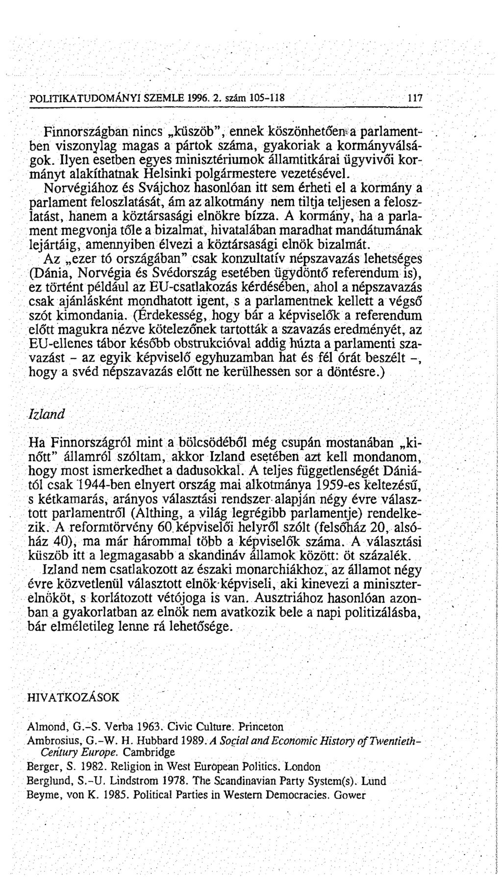 POLITIKATUDOMÁNYI SZEMLE 1996. 2. szám 105-118 117 Finnországban nincs küszöb, ennek köszönhetően a parlamentben viszonylag magas a pártok száma, gyakoriak a kormányválságok.