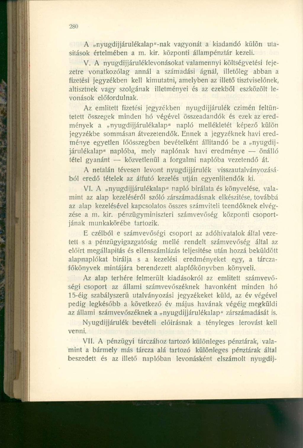 A nyugdijjárulékalap"-nak vagyonát a kiadandó külön utasítások értelmében a m. kir. központi állampénztár kezeli. V.