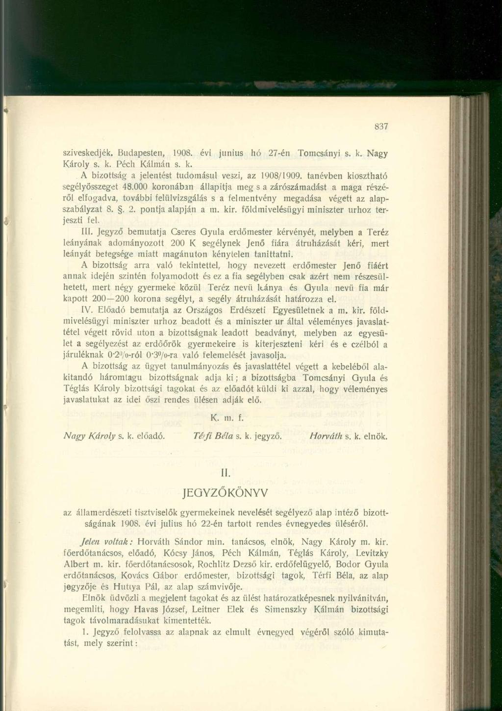 szíveskedjék. Budapesten, 1908. évi június hó 27-én Tomcsányi s. k. Nagy Károly s. k. Pech Kálmán s. k. A bizottság a jelentést tudomásul veszi, az 1908/1909. tanévben kiosztható segélyösszeget 48.