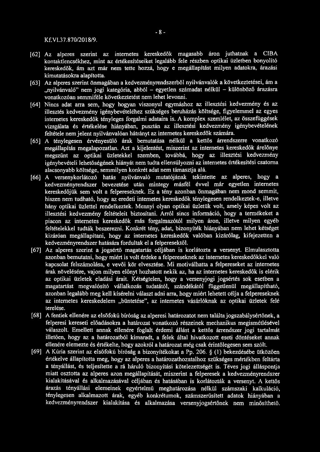 - 8 - [62] Az alperes szerint az internetes kereskedők magasabb áron juthatnak a CIBA kontaktiencsékliez, mint az értékesítéseiket legalább fele részben optikai üzletben bonyolító kereskedők, ám azt