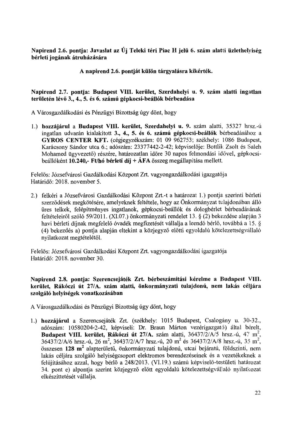 Napirend 2.6. pontja: Javaslat az Új Teleki téri Piac H jelű 6. szám alatti üzlethelyiség bérleti jogának átruházására A napirend 2.6. pontját külön tárgyalásra kikérték. Napirend 2.7.