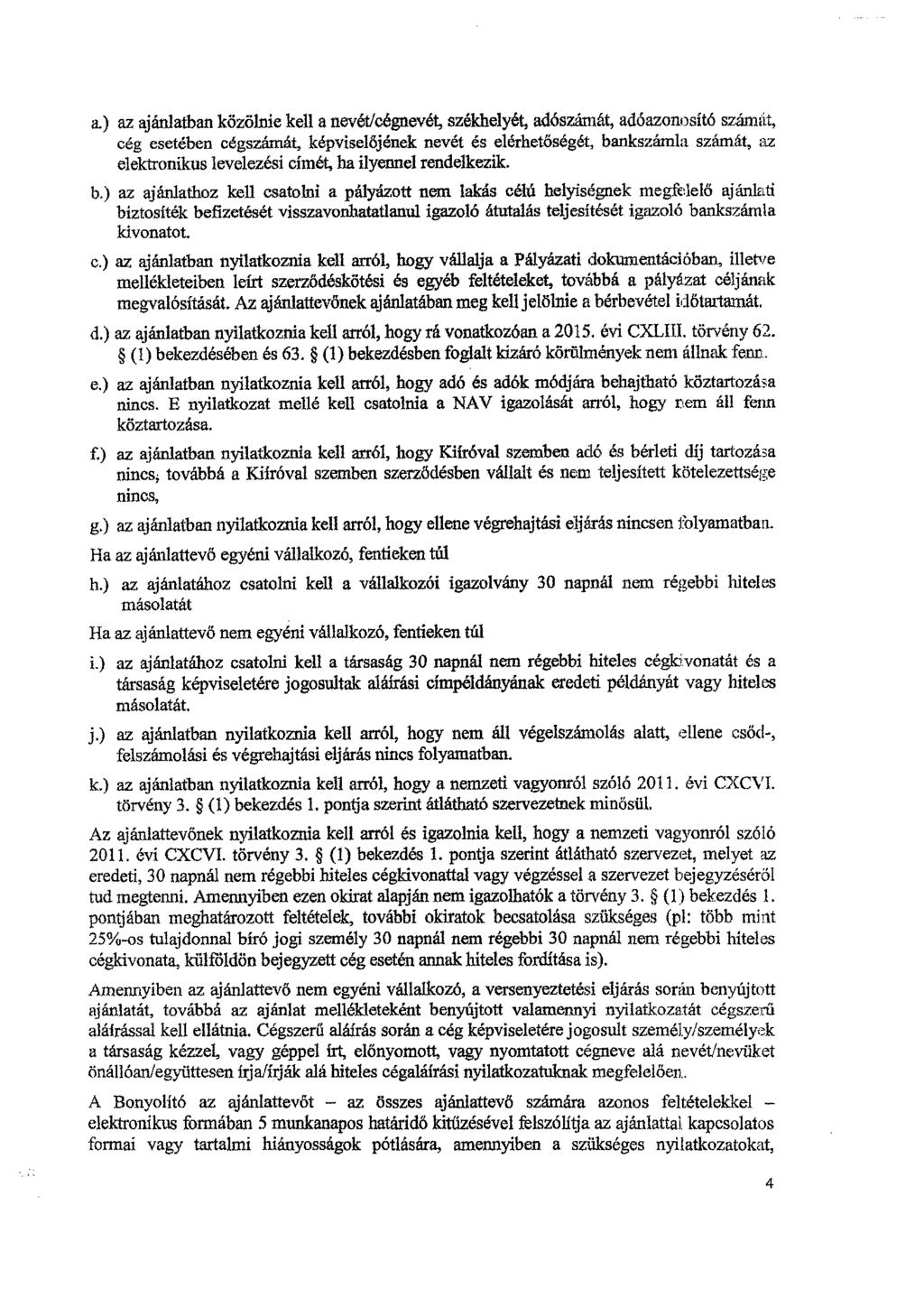 a.) az ajánlatban közölnie kell a nevét/cégnevét, székhelyét, adószámát, adóazonosító számát, cég esetében cégszámát, képviselőjének nevét es elérhetőségét, bankszárnla számát, az elektronikus
