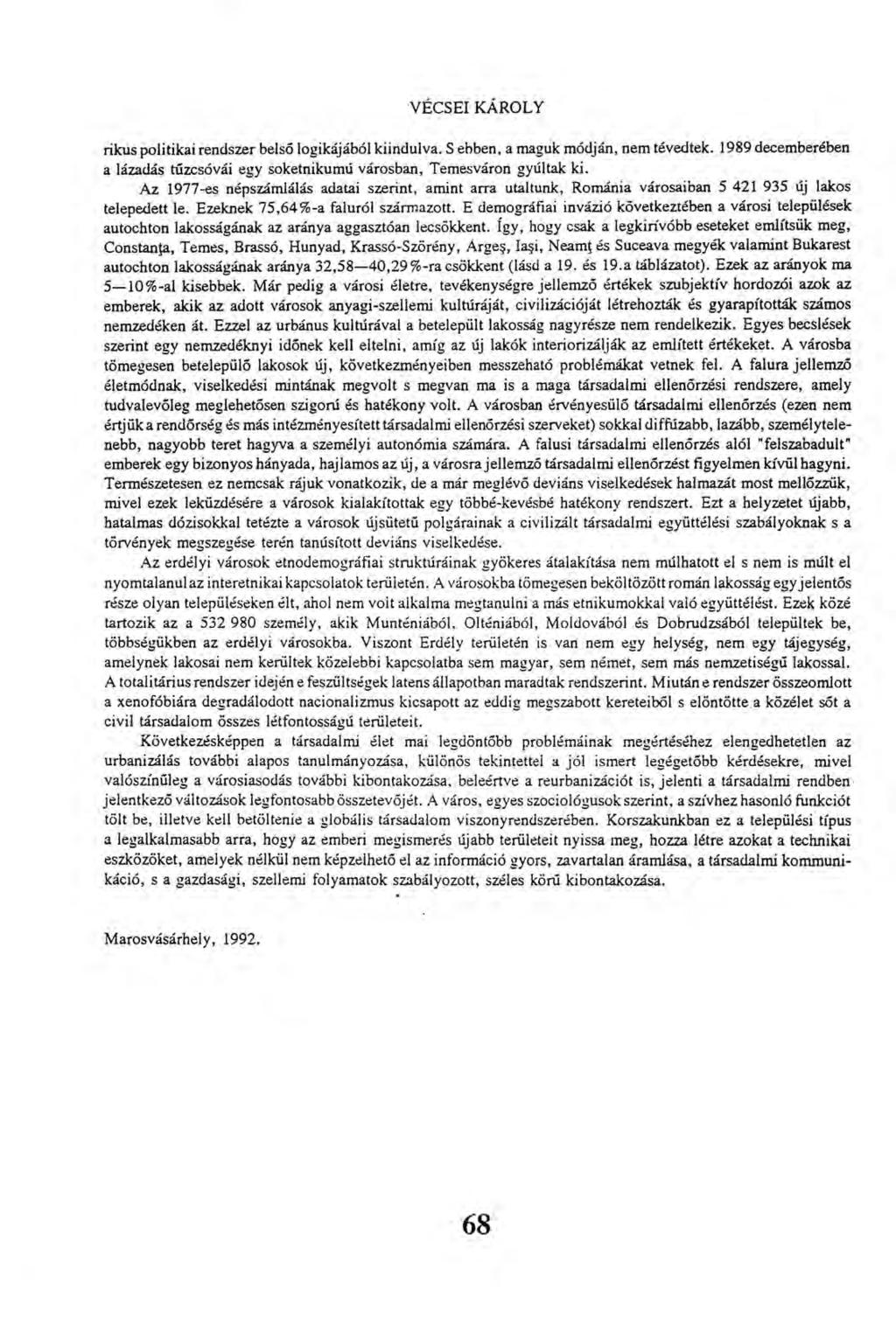 VÉCSEI KÁROLY rikus politikai rendszer belső logikájából kiindulva. S ebben, a maguk módján, nem tévedtek. 1989 decemberében a lázadás tűzcsóvái egy soketnikumú városban, Temesváron gyúltak ki.