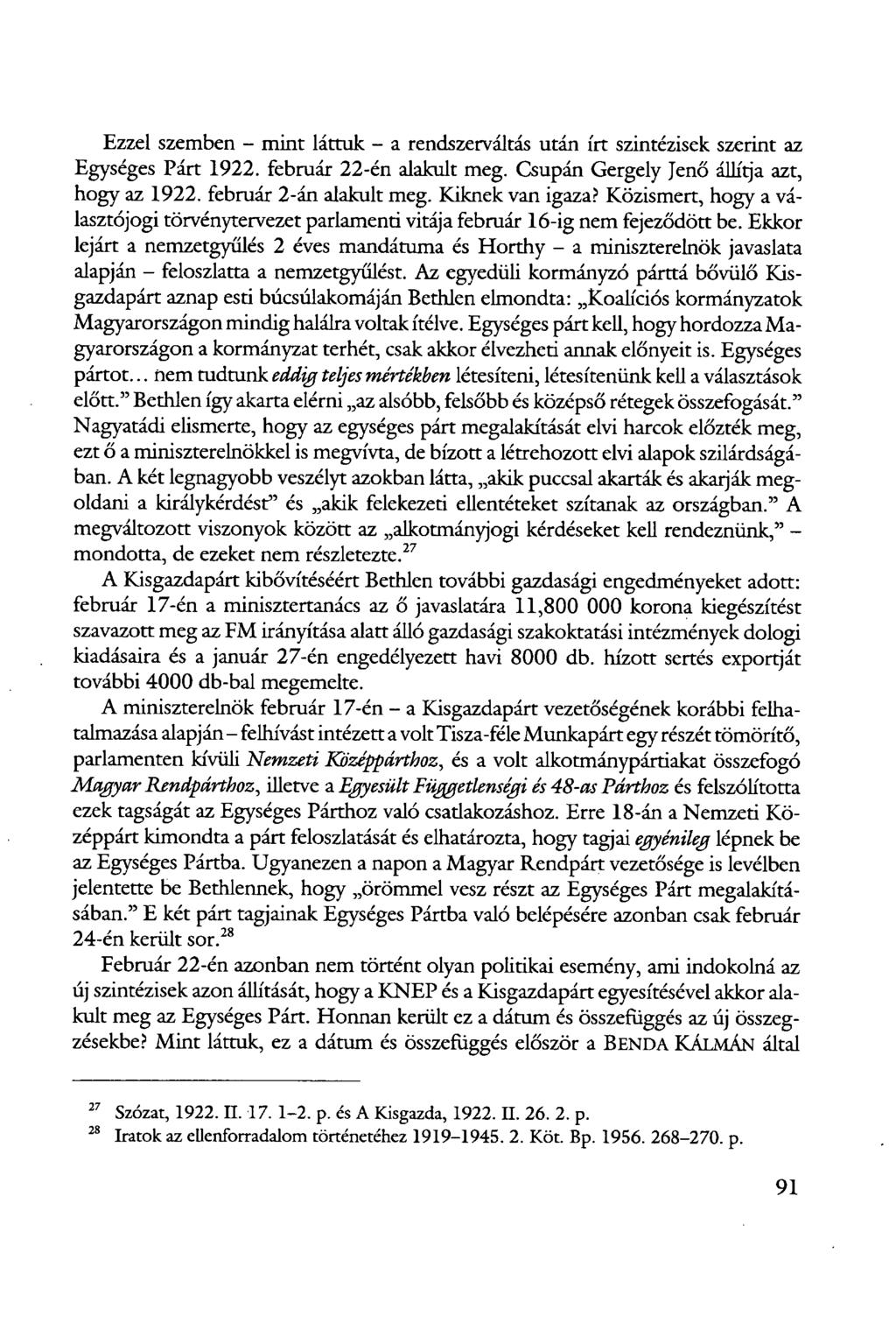 Ezzel szemben - mint láttuk - a rendszerváltás után írt szintézisek szerint az Egységes Párt 1922. február 22-én alakult meg. Csupán Gergely Jenő állítja azt, hogy az 1922. február 2-án alakult meg.