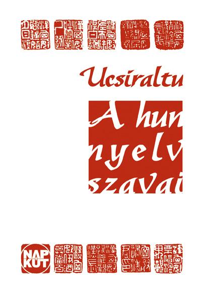 KÖNYVAJÁNLÓ CZEGLÉDI, KATALIN : NYELVÉSZETI VÉLEMÉNY UCSIRALTU TANULMÁNYAIHOZ UCSIRALTU A hun nyelv szavai A mongol alapszöveget fordította: Obrusánszky Borbála A kínai szövegeket fordította: Csornai