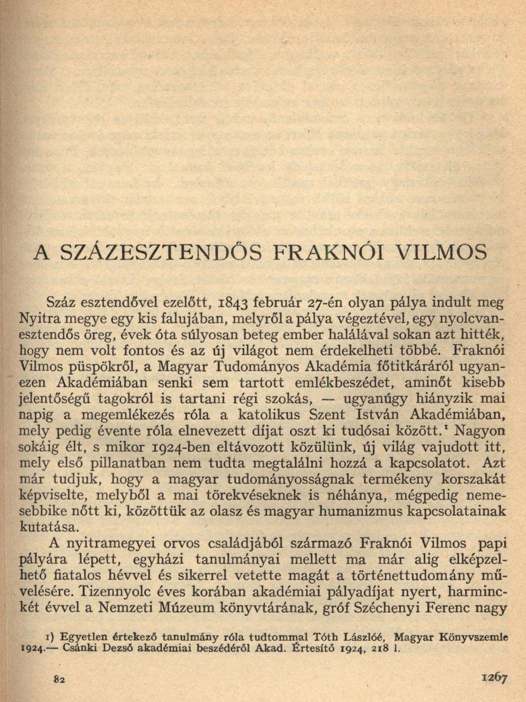 A SZÁZESZTENDŐS FRAKNÓI VILMOS Száz esztendővel ezelőtt, 1843 február 27-én olyan pálya indult meg Nyitra megye egy kis falujában, melyről a pálya végeztével, egy nyolcvan esztendős öreg, évek óta