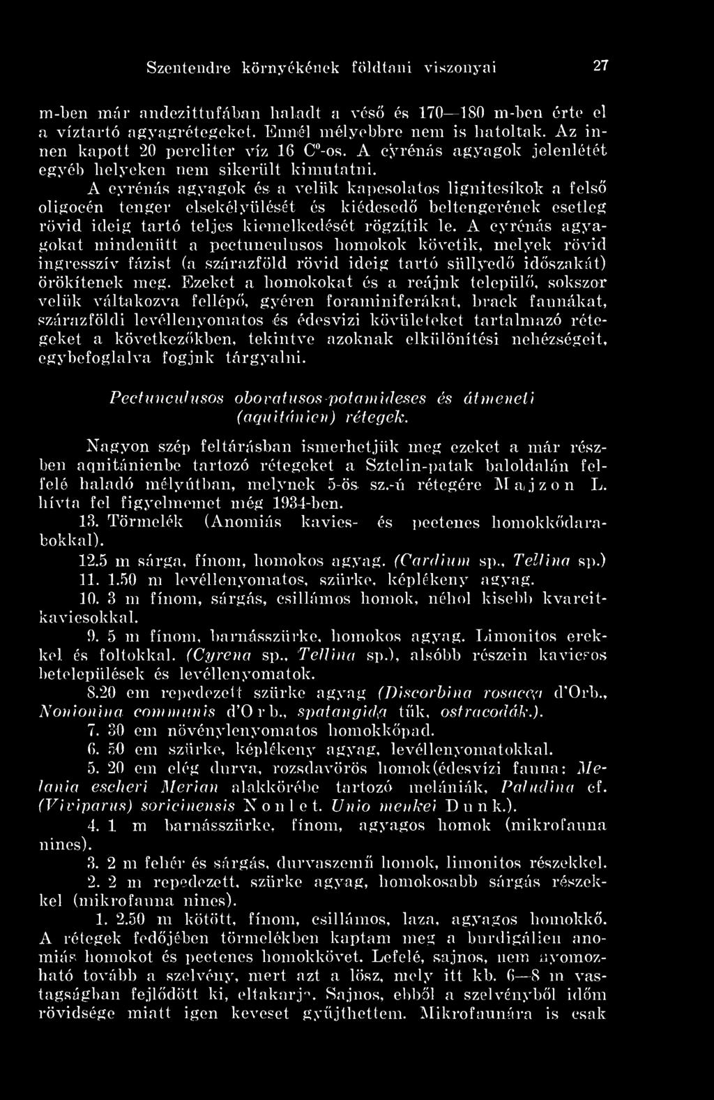 A cyrénás agyagok és a velük kapcsolatos lignitcsíkok a fels oligocén tenger elsekélyülését és kiédesed beltengerének esetleg rövid ideig tartó teljes kiemelkedését rögzítik le.