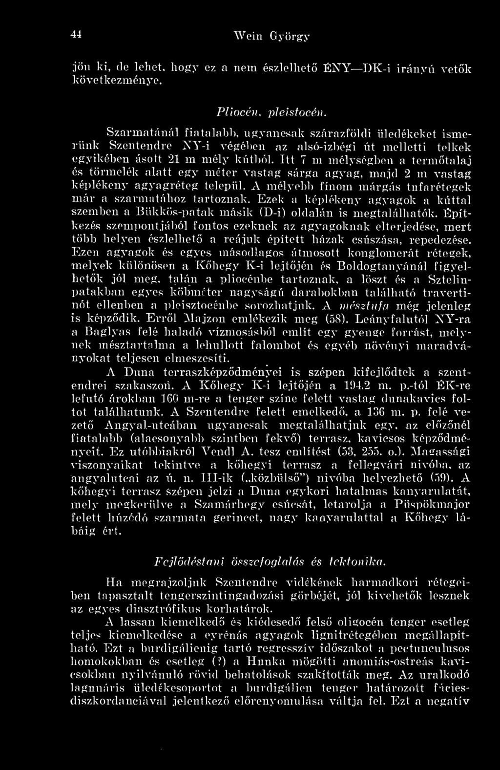 Itt 7 ni mélységben a termtalaj és törmelék alatt egy méter vastag sárga agyag, majd 2 m vastag képlékeny agyagréteg települ. A mélyebi) finom márgás tnfarétegek már a szarmatához tartoznak.