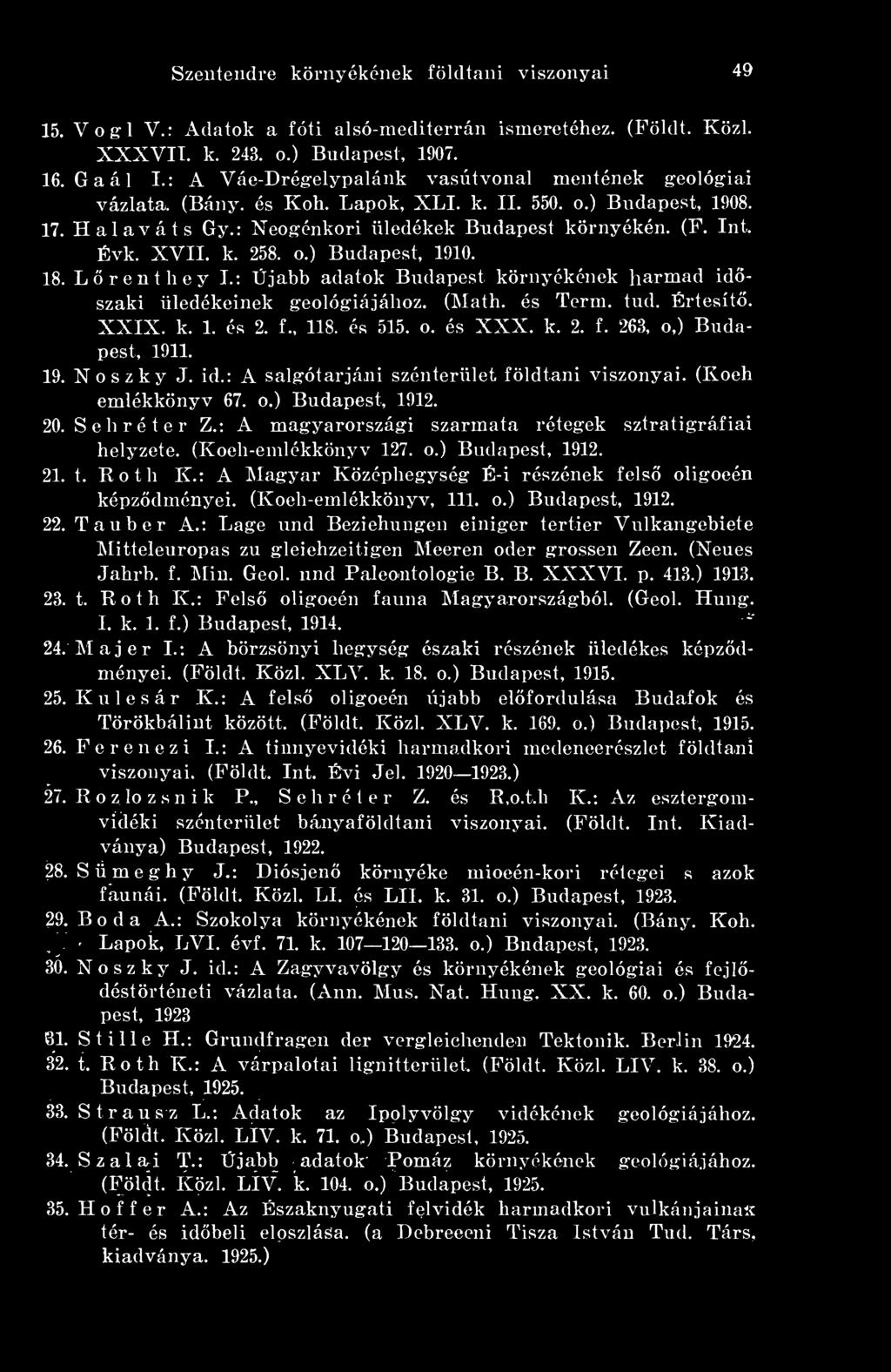 k. 258. o.) Budapest, 1910. 18. Lörenthey I.: Üjabb adatok Budapest környékének harmad idszaki üledékeinek geológiájához. (Math. és Term. tud. Értesít. XXIX. k. 1. és 2. f., 118. és 515. o. és XXX. k. 2. f. 263, o,) Budapest, 1911.