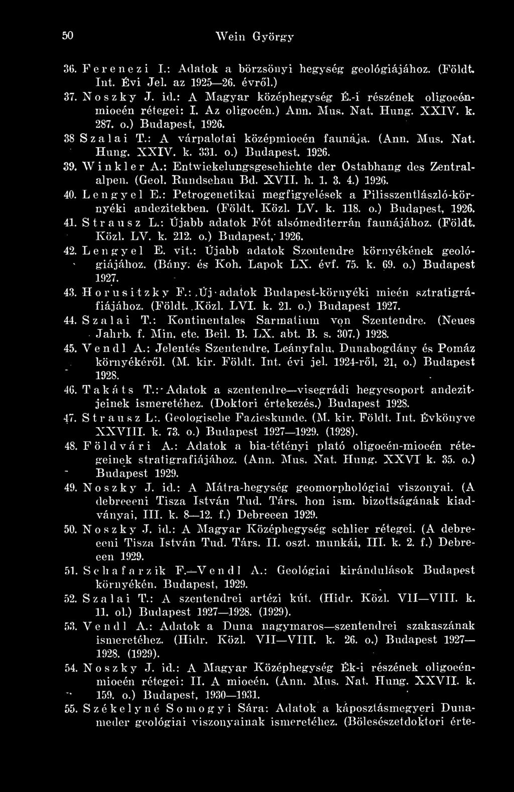 ; Entwickelungsgeschichte dér Ostabhang des Zentralalpen. (Geol. Rundschau Bd. XVII. h. 1. 3. 4.) 1926. 40. Lengyel E.: Petrogenetikai megfigyelések a Pilisszentlászló-környéki andezitekben. (Földt.
