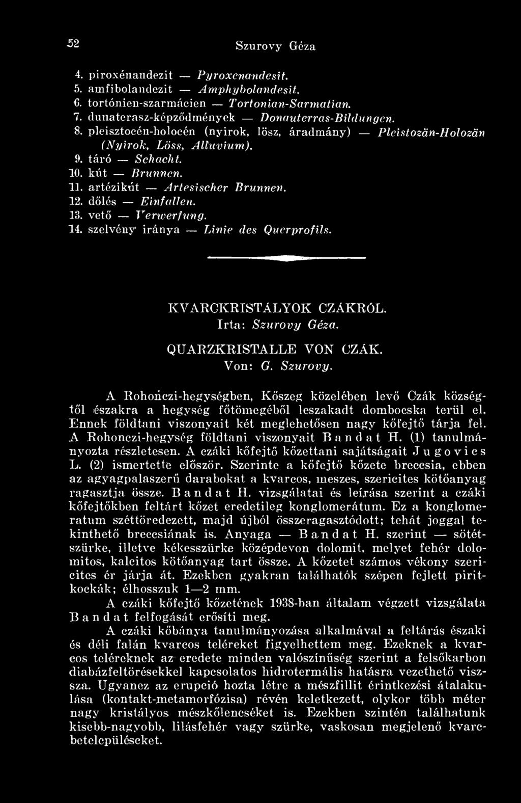 14. szelvény iránya Linie des Querprofils. KVARCKRISTÁLYOK CZÁKRÓL. Irta: Szurovy Géza. QUARZKRISTALLE VON CZÁK. Von: G. Szurovy. A Rohonczi-hegységben, Kszeg közelében lev Czák községtl északra a hegység fötömegébl leszakadt dombocska terül el.