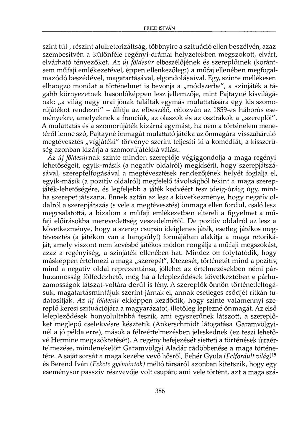 FRIED ISTVÁN szint túl-, részint alulretorizáltság, többnyire a szituáció ellen beszélvén, azaz szembesítvén a különféle regényi-drámai helyzetekben megszokott, elvárt, elvárható tényezőket.