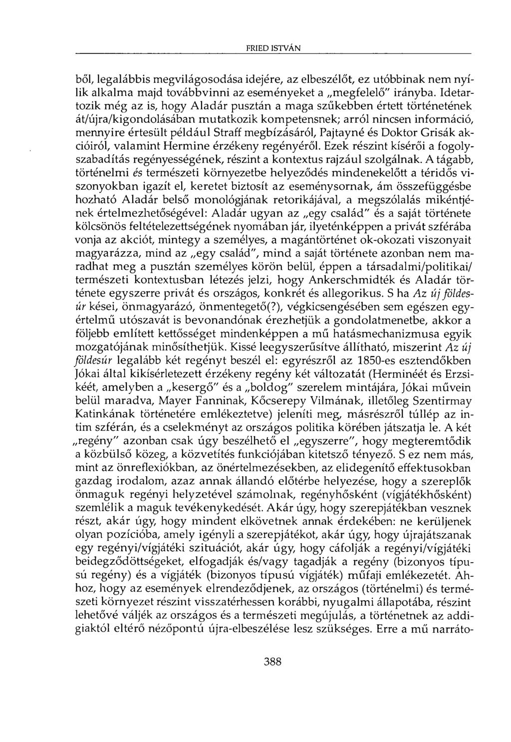 FRIED ISTVÁN bői, legalábbis megvilágosodása idejére, az elbeszélőt, ez utóbbinak nem nyílik alkalma majd továbbvinni az eseményeket a megfelelő" irányba.