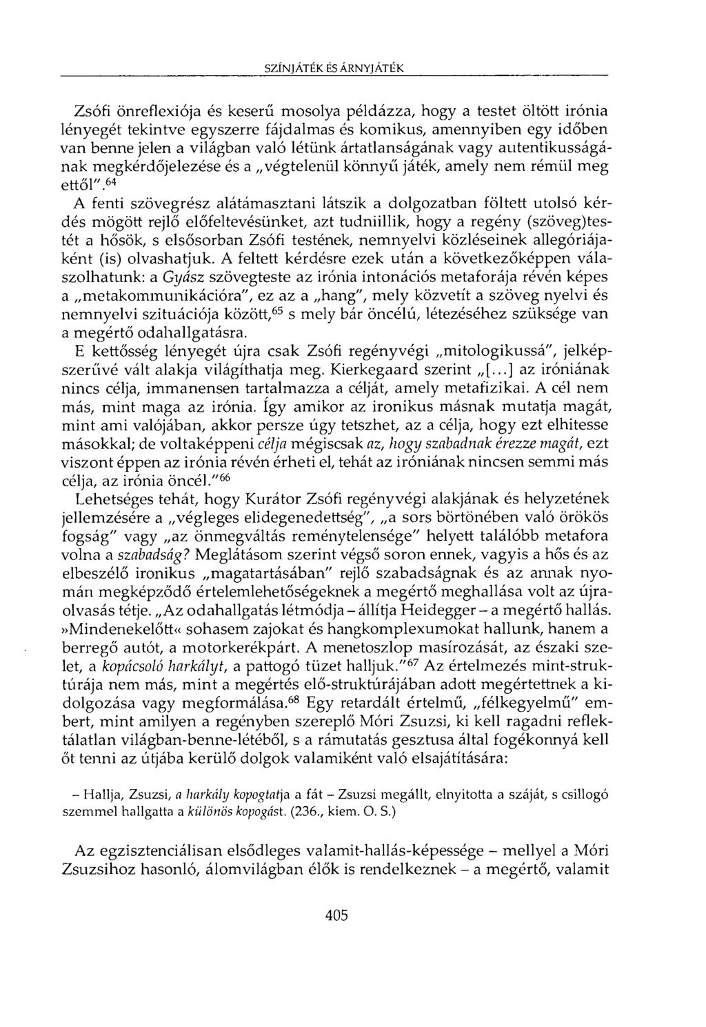 SZÍNJÁTÉK ÉS ÁRNYJÁTÉK Zsófi önreflexiója és keserű mosolya példázza, hogy a testet öltött irónia lényegét tekintve egyszerre fájdalmas és komikus, amennyiben egy időben van benne jelen a világban