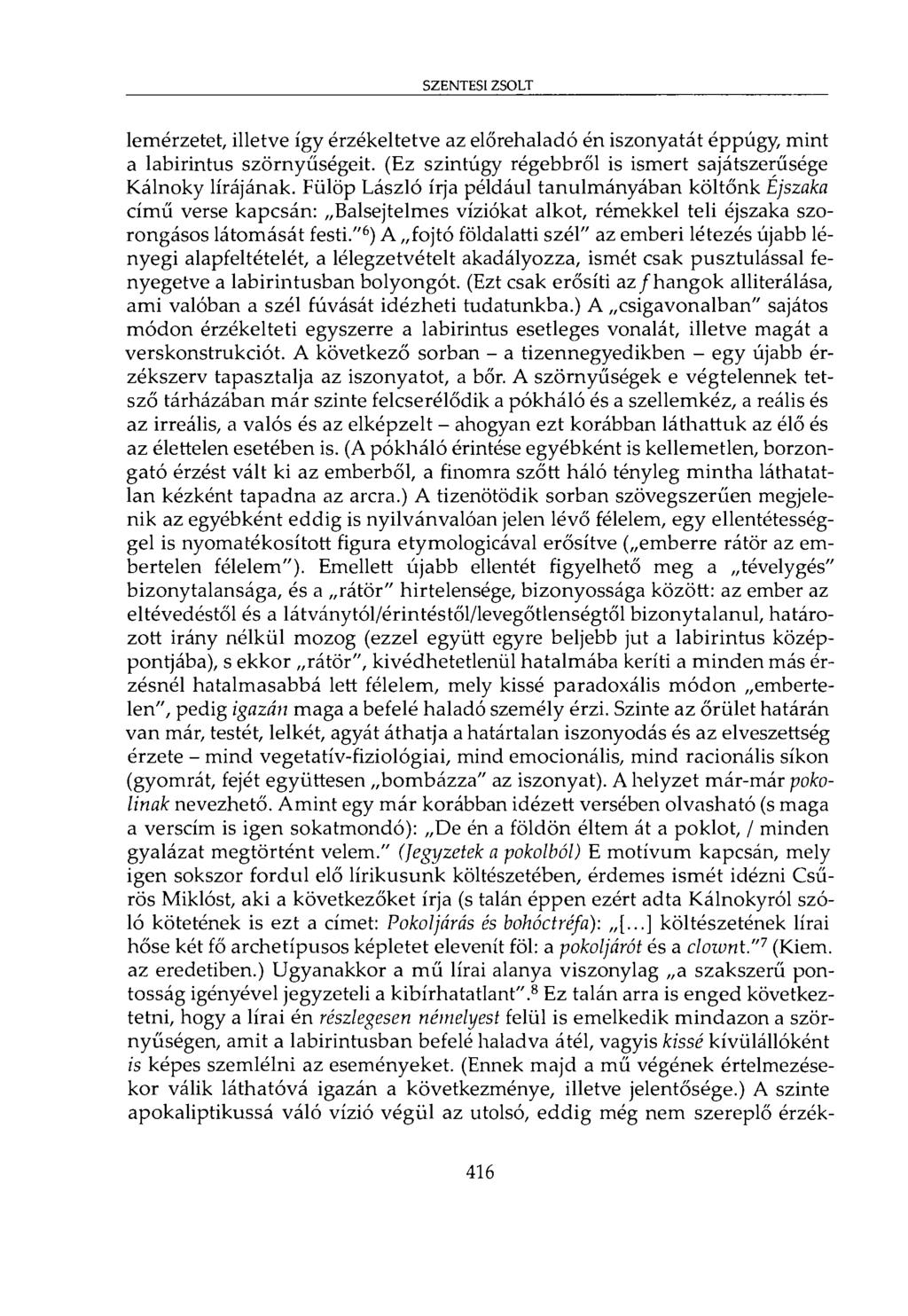 SZENTESI ZSOLT lemérzetet, illetve így érzékeltetve az előrehaladó én iszonyatát éppúgy, mint a labirintus szörnyűségeit. (Ez szintúgy régebbről is ismert sajátszerűsége Kálnoky lírájának.