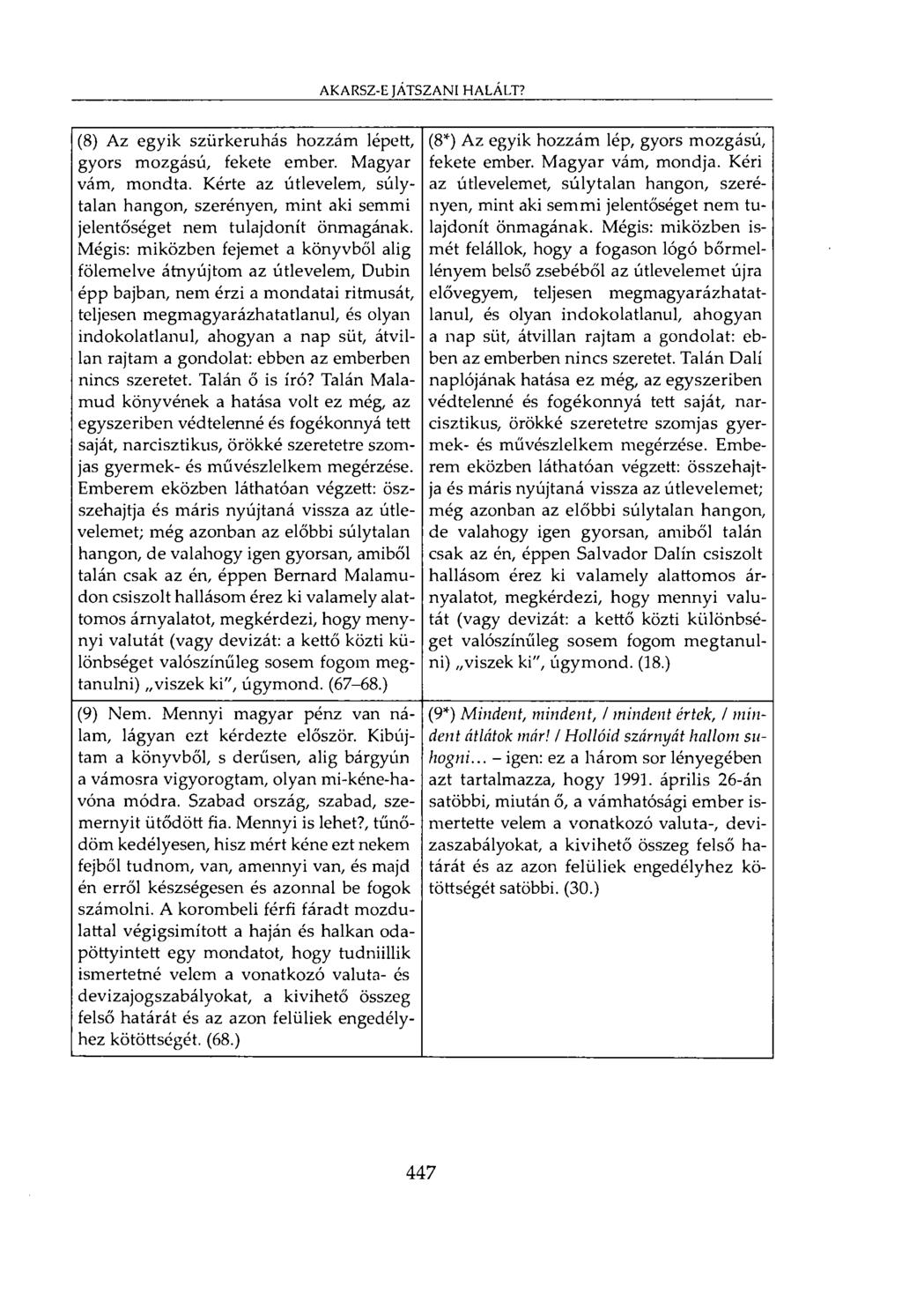 AKARSZ-E JÁTSZANI HALÁLT? (8) Az egyik szürkeruhás hozzám lépett, gyors mozgású, fekete ember. Magyar vám, mondta.