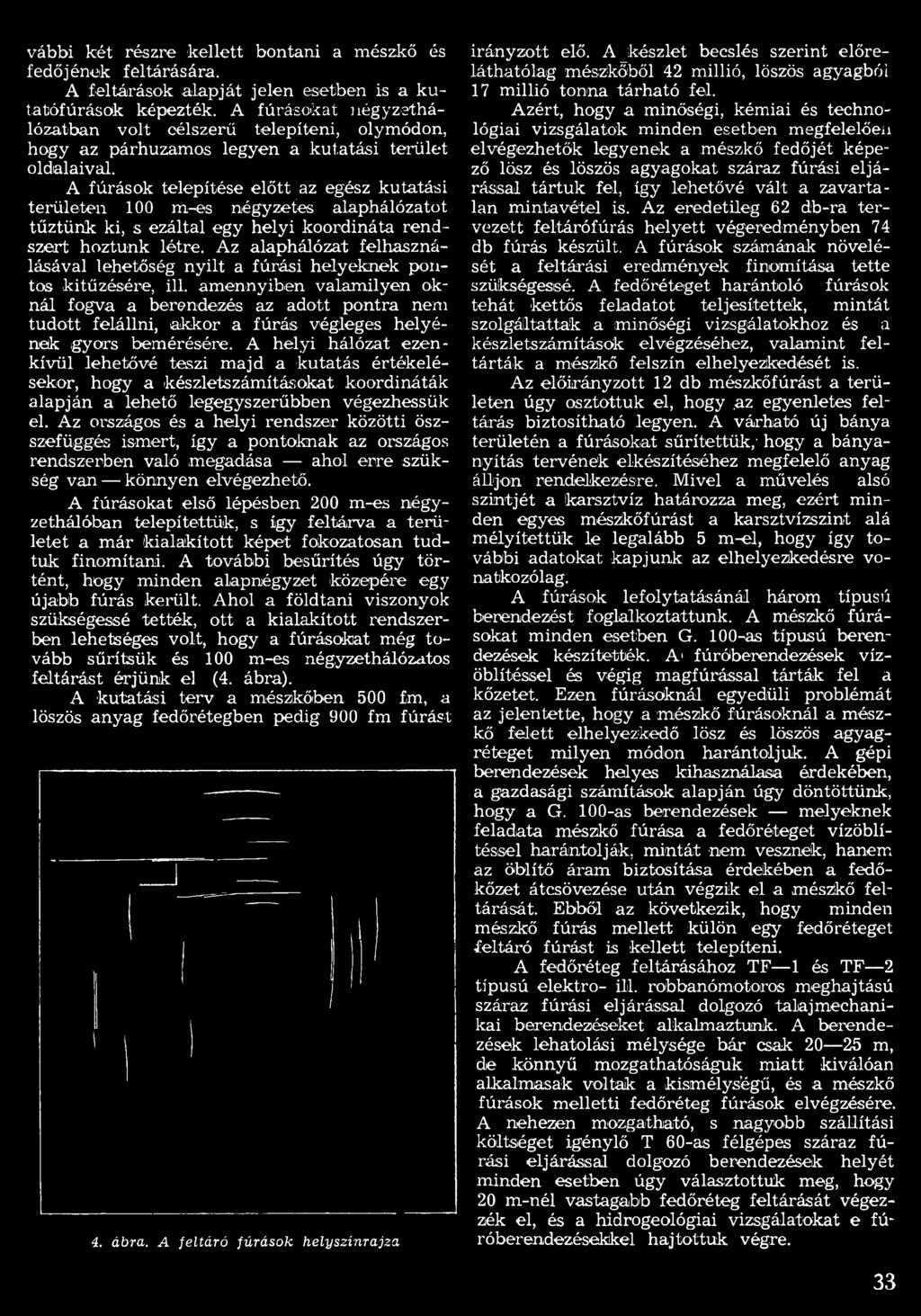 amennyiben valamilyen oknál fogva a berendezés az adott pontra nem tudott felállni, akkor a fúrás végleges helyének gyors bemérésére.
