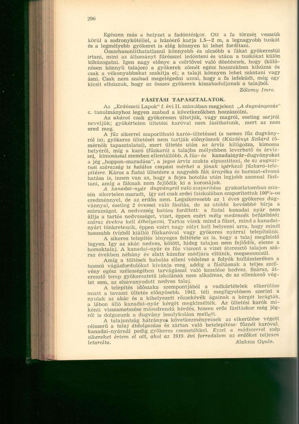 Egészen más a helyzet a fadöntéskor. Ott a fa törzsét vesszük körül a sodronykötéllel, a húzóerő karja 1.5 2 m, a legnagyobb tuskót és a legmélyebb gyökeret is elég könnyen ki lehet fordítani.