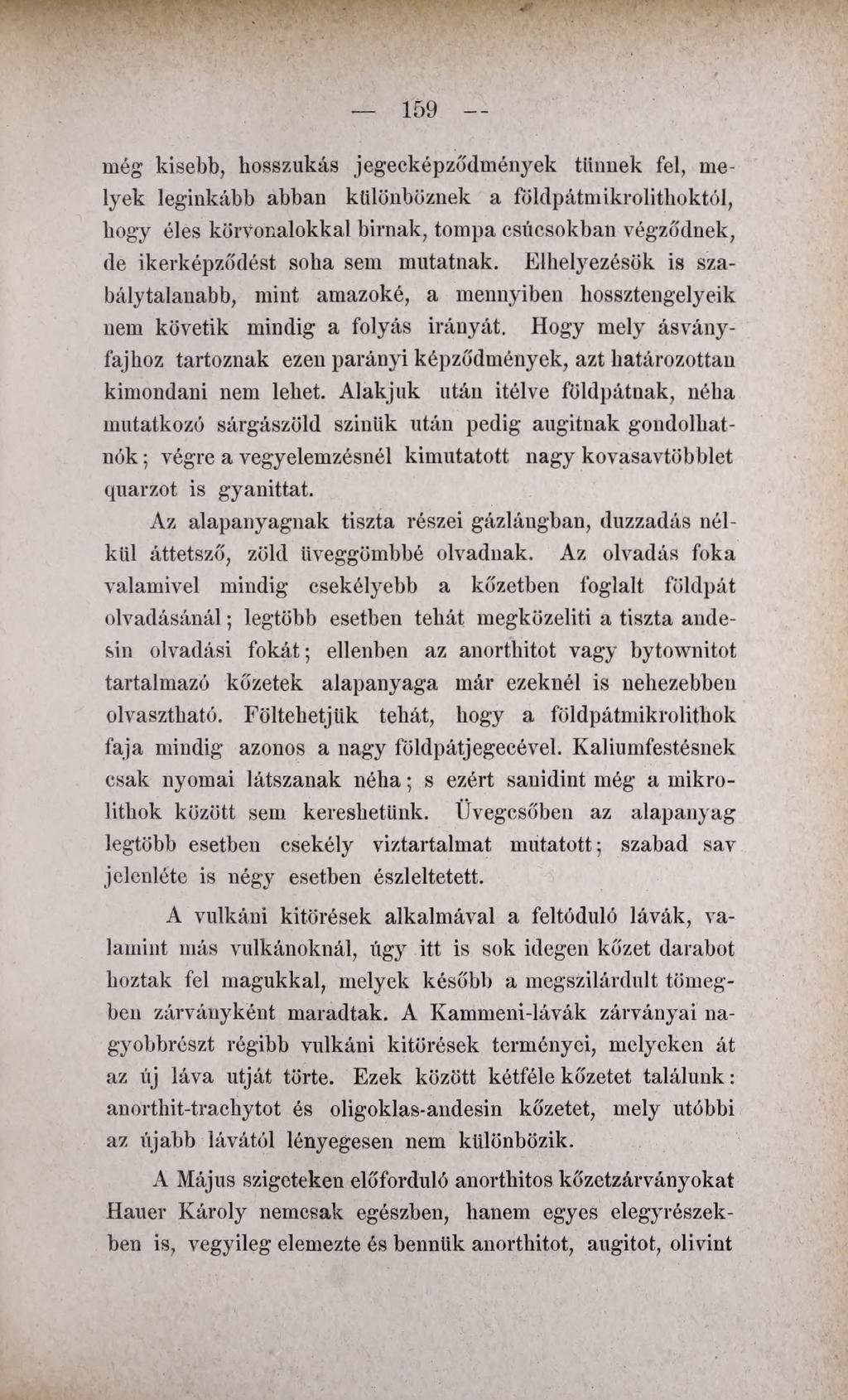 159 még kisebb, hosszúkás jegecképződmények tüimek fel, melyek leginkább abban különböznek a földpátmikrolitkoktól, hogy éles körvonalokkal bírnak, tompa csúcsokban végződnek, de ikerképződést soha