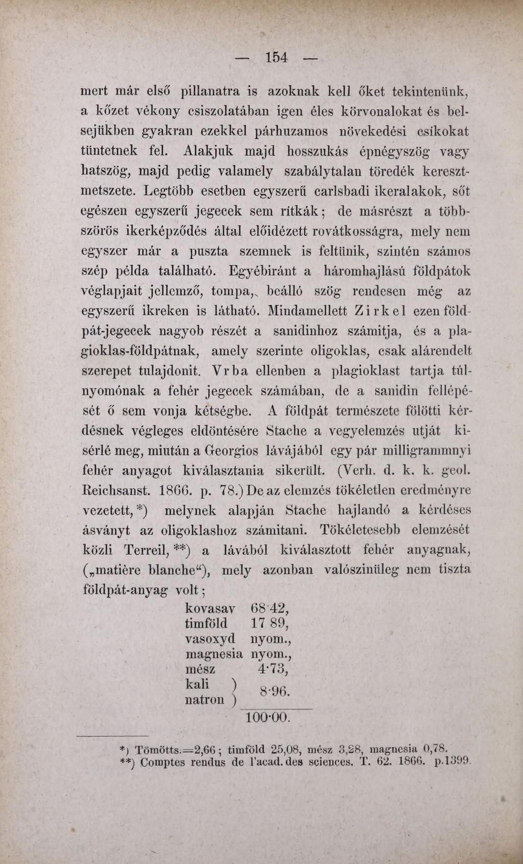 154 mert már első pillanatra is azoknak kell őket tekintenünk, a kőzet vékony csiszolatában igen éles körvonalokat és belsejükben gyakran ezekkel párhuzamos növekedési csíkokat tüntetnek fel.