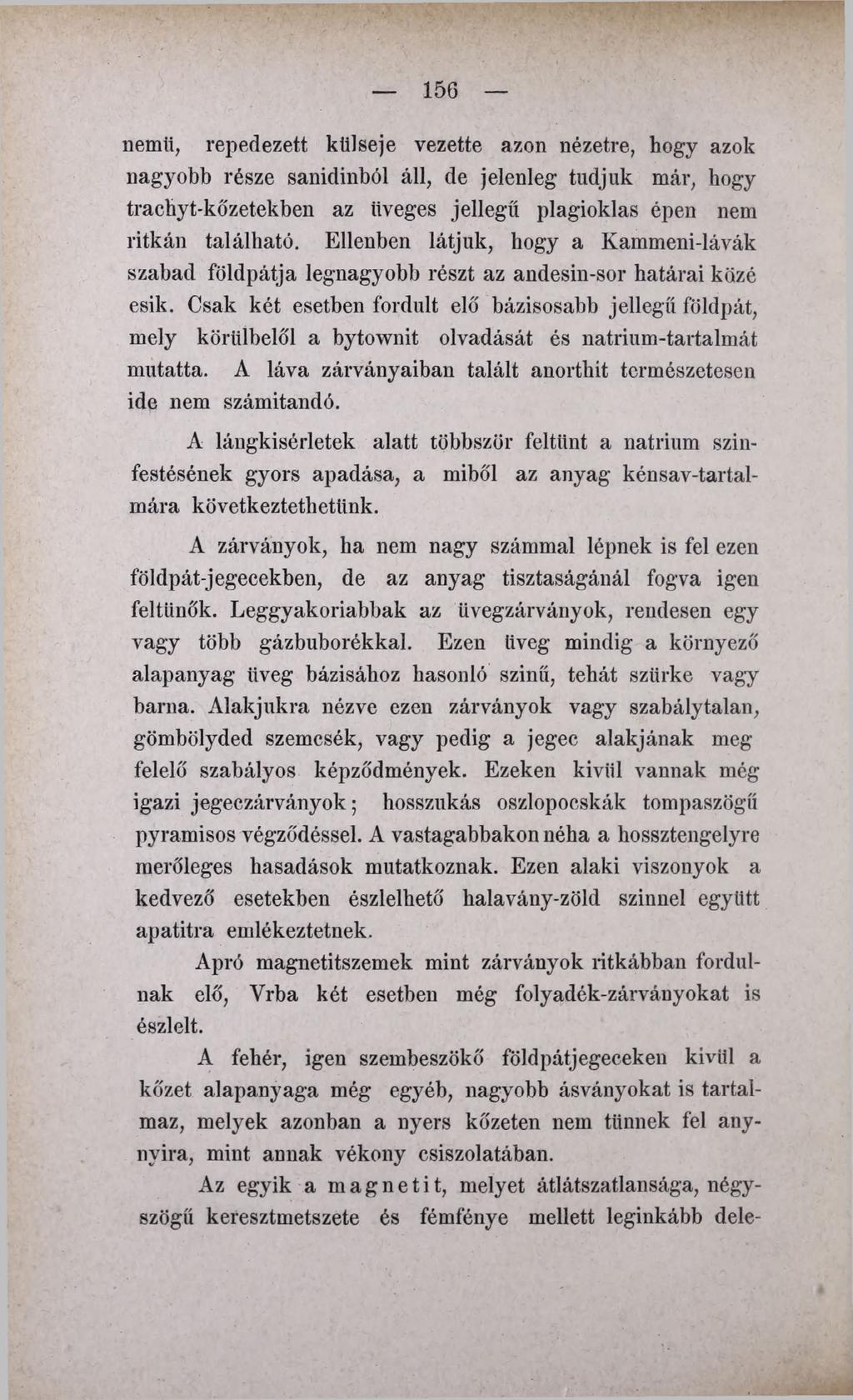 156 nemű, repedezett külseje vezette azon nézetre, hogy azok nagyobb része sanidinból áll, de jelenleg tudjuk már, hogy trachyt-kőzetekben az üveges jellegű plagioklas épen nem ritkán található.