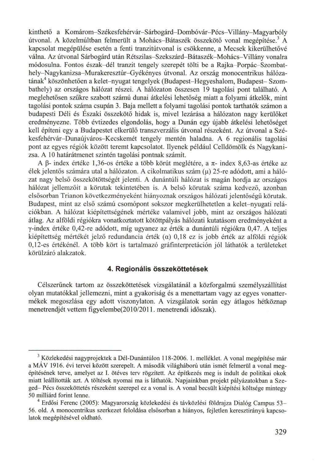 kinthető a Komárom-Székesfehérvár-Sárbogárd-Dombóvár-Pécs-Villány-Magyarbóly útvonal. A közelmúltban felmerült a Mohács-Bátaszék összekötő vonal megépítése.