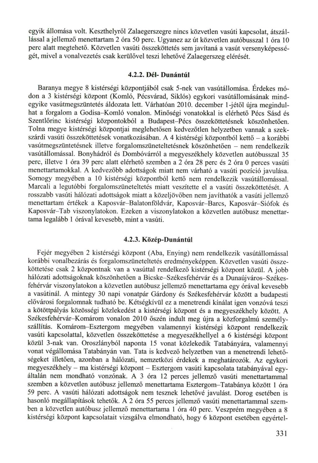 egyik állomása volt. Keszthelyről Zalaegerszegre nincs közvetlen vasúti kapcsolat, átszállással a jellemző menettartam 2 óra 50 perc. Ugyanez az út közvetlen autóbusszal 1 óra 10 perc alatt megtehető.