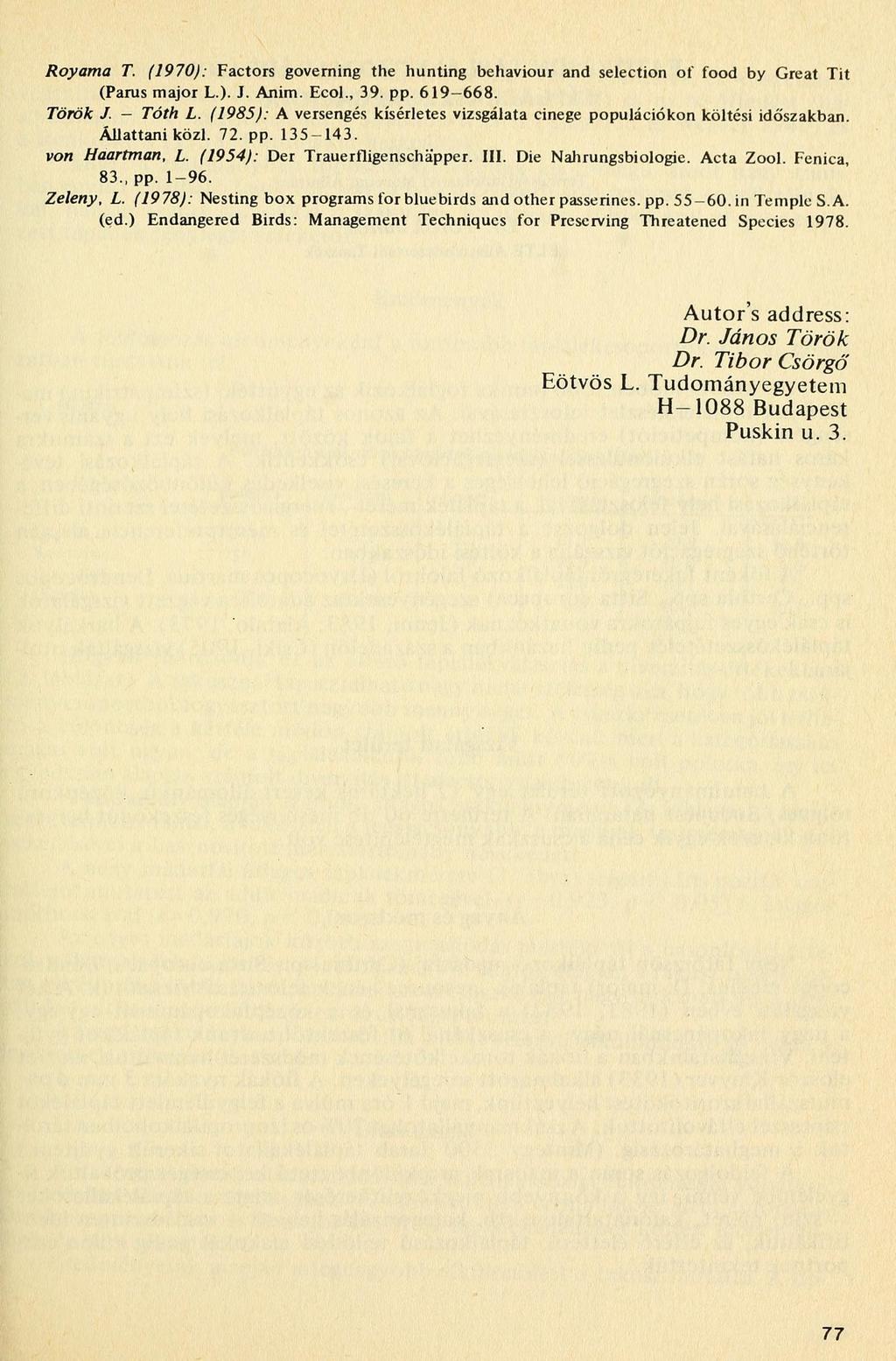 Royama T. (1970): Factors governing the hunting behaviour and selection ot" food by Great Tit (Parus major L.). J. Anim. Ecol., 39. pp. 619-668. Török J. Tóth L.