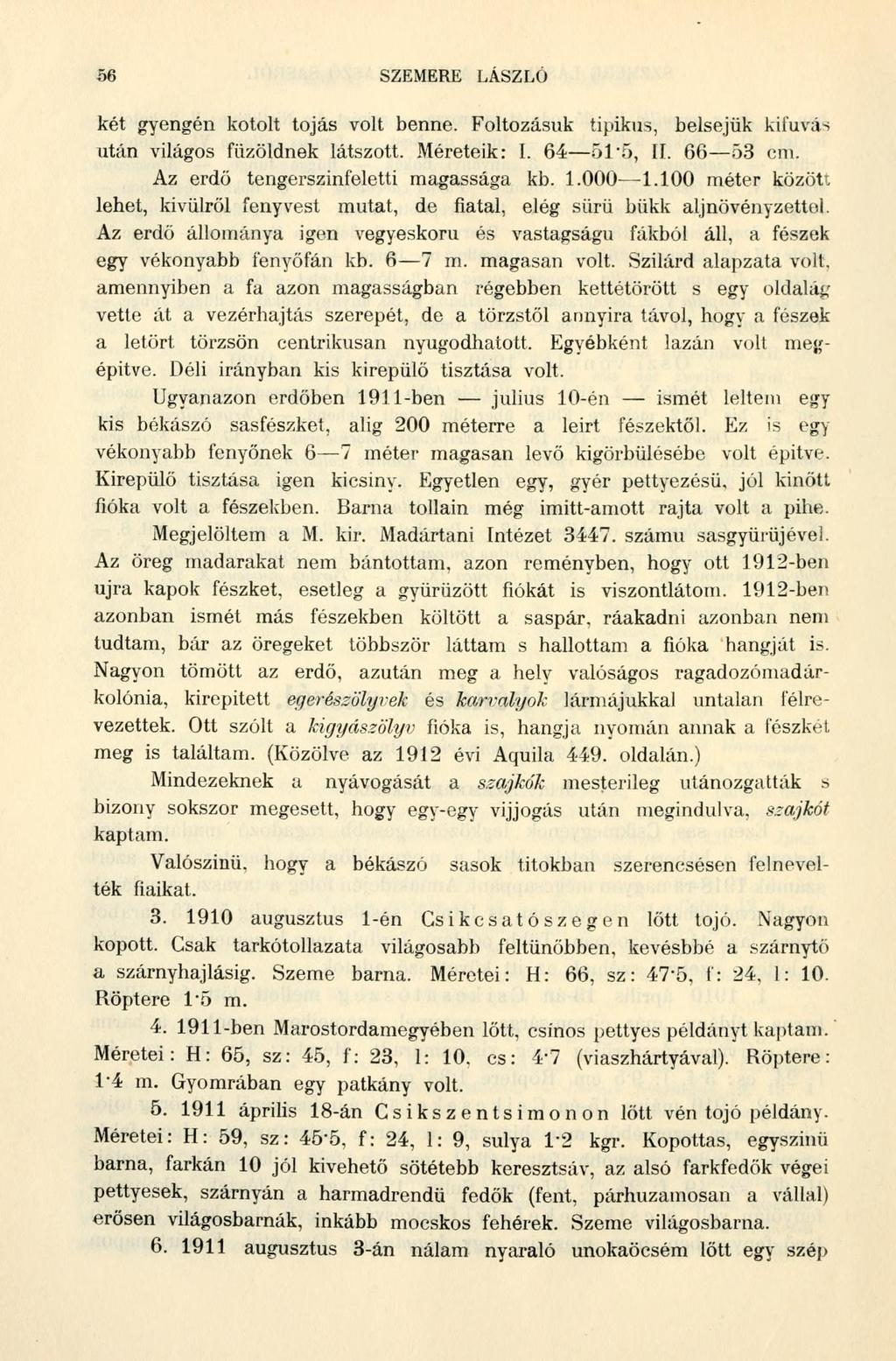 56 SZEMERE LÁSZLÓ két gyengén kotolt tojás volt benne. Foltozásuk tipikus, belsejük kifuvás után világos fűzöldnek látszott. Méreteik: I. 64 51 "5, II. 66 53 cm.