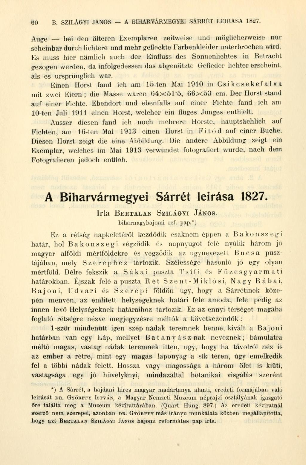 60 B. SZILÁGYI JÁNOS A BIHARVÁBMEGYEi SÁRRÉT LEÍRÁSA 1827. Auge bei den älteren Exemplaren zeitweise und möglicherweise nur scheinbar durch lichtere und mehr gefleckte Farbenkleider unterbrochen wird.