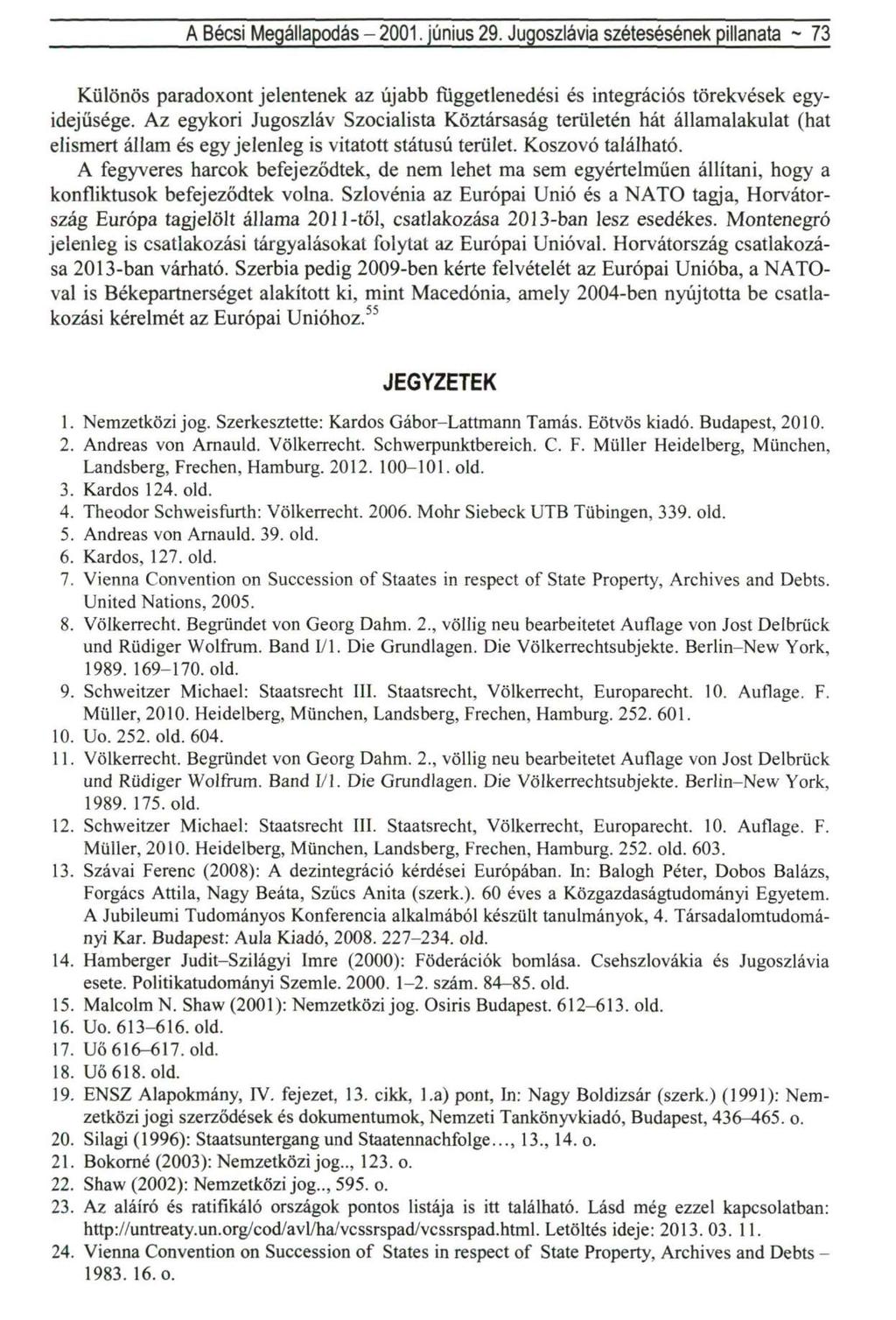 A Bécsi Megállapodás - 2001. június 29. Jugoszlávia szétesésének pillanata ~ 73 Különös paradoxont jelentenek az újabb függetlenedési és integrációs törekvések egyidejűsége.
