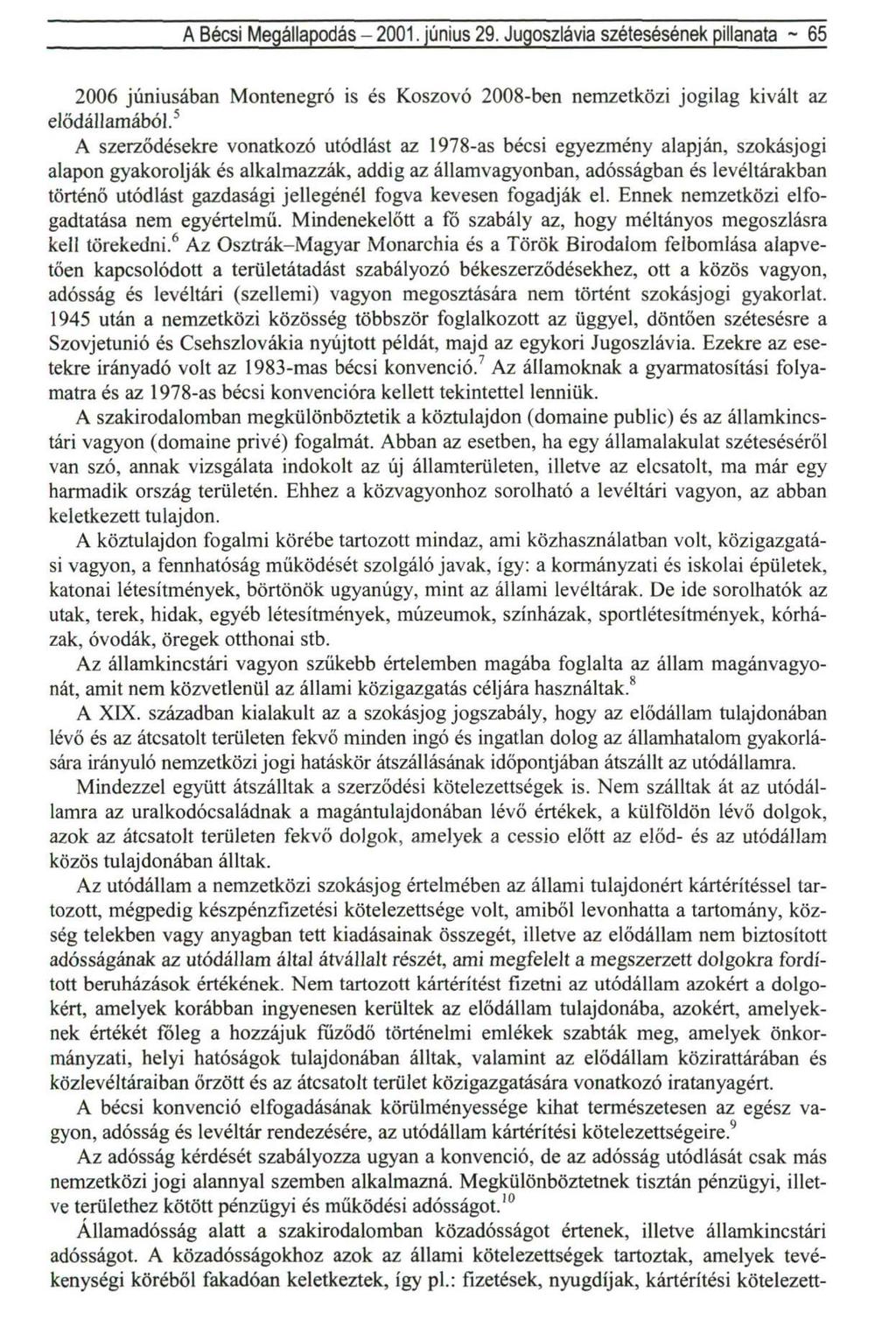 A Bécsi Megállapodás - 2001. június 29. Jugoszlávia szétesésének pillanata ~ 65 2006 júniusában Montenegró is és Koszovó 2008-ben nemzetközi jogilag kivált az elődállamából.