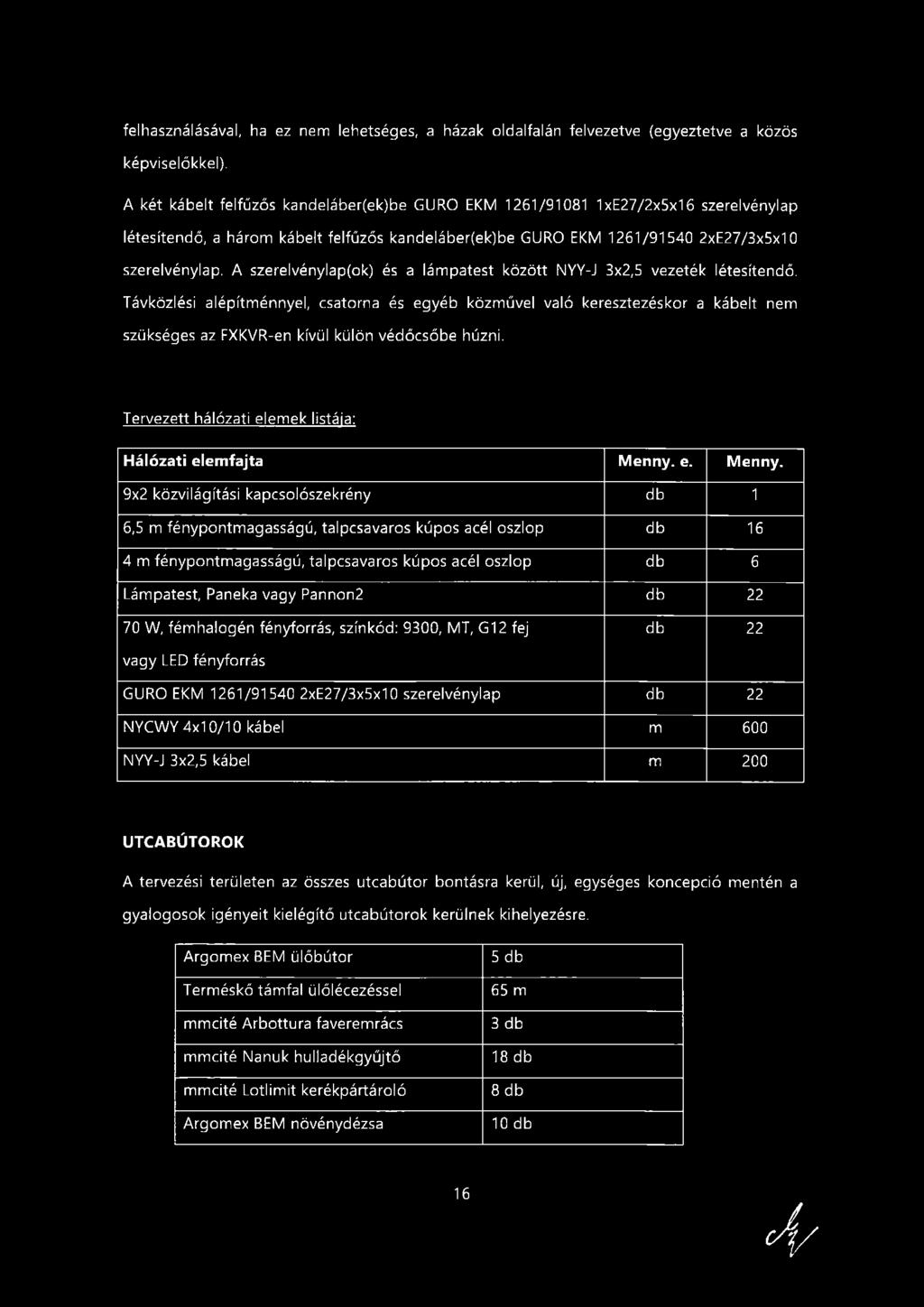 felhasználásával, ha ez nem lehetséges, a házak oldalfalán felvezetve (egyeztetve a közös képviselőkkel).