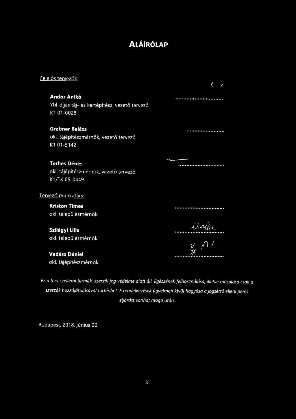 ALÁÍRÓLAP Felelős tervezők: C / Andor Anikó Ybl-díjas táj- és kertépítész, vezető tervező K1 01-0028 Grabner Balázs oki. tájépítészmérnök, vezető tervező K1 01-5142 Terhes Dénes oki.