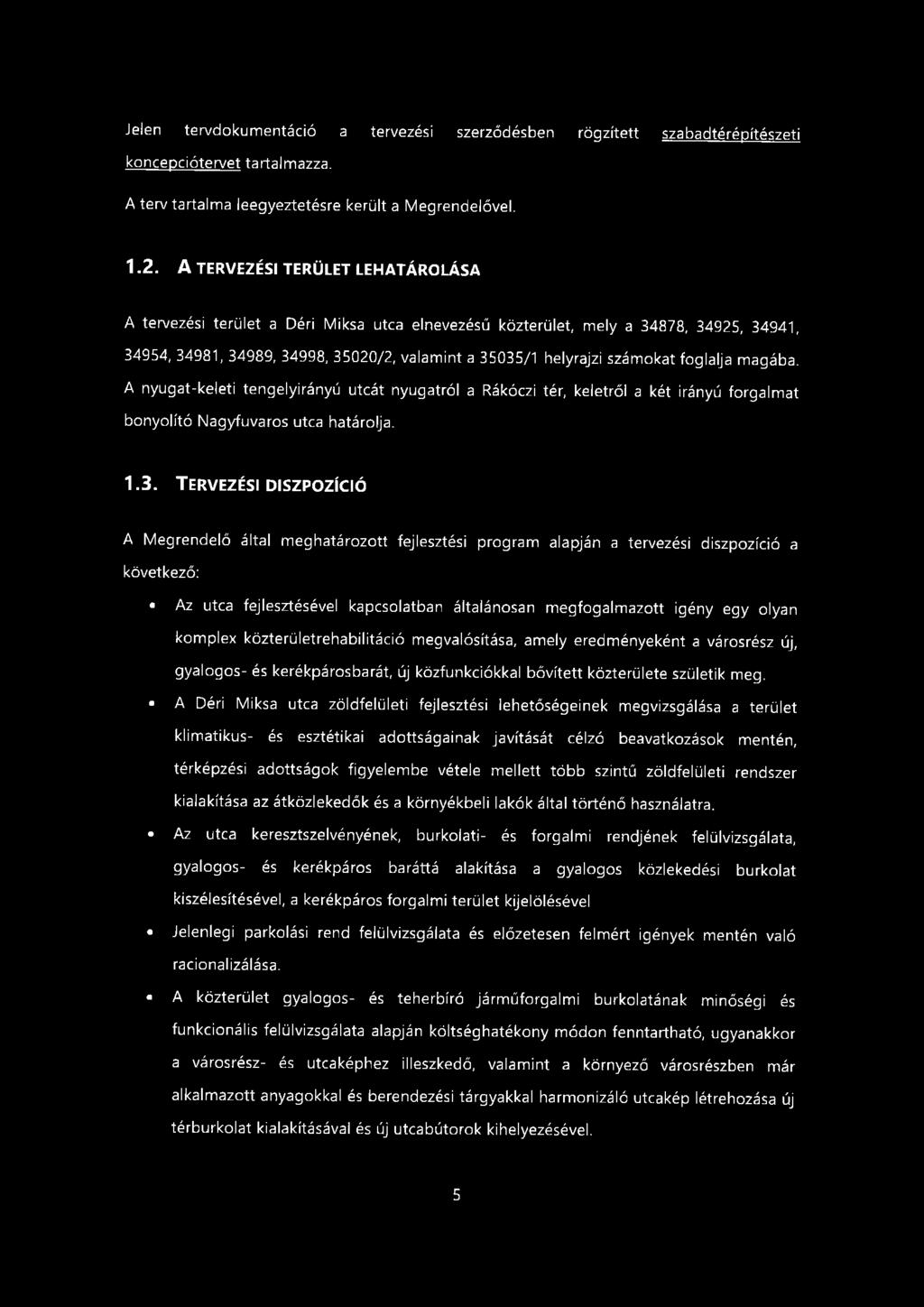 Jelen tervdokumentáció a tervezési szerződésben rögzített szabadtérépítészeti koncepciótervet tartalmazza. A terv tartalma leegyeztetésre került a Megrendelővel. 1.2.
