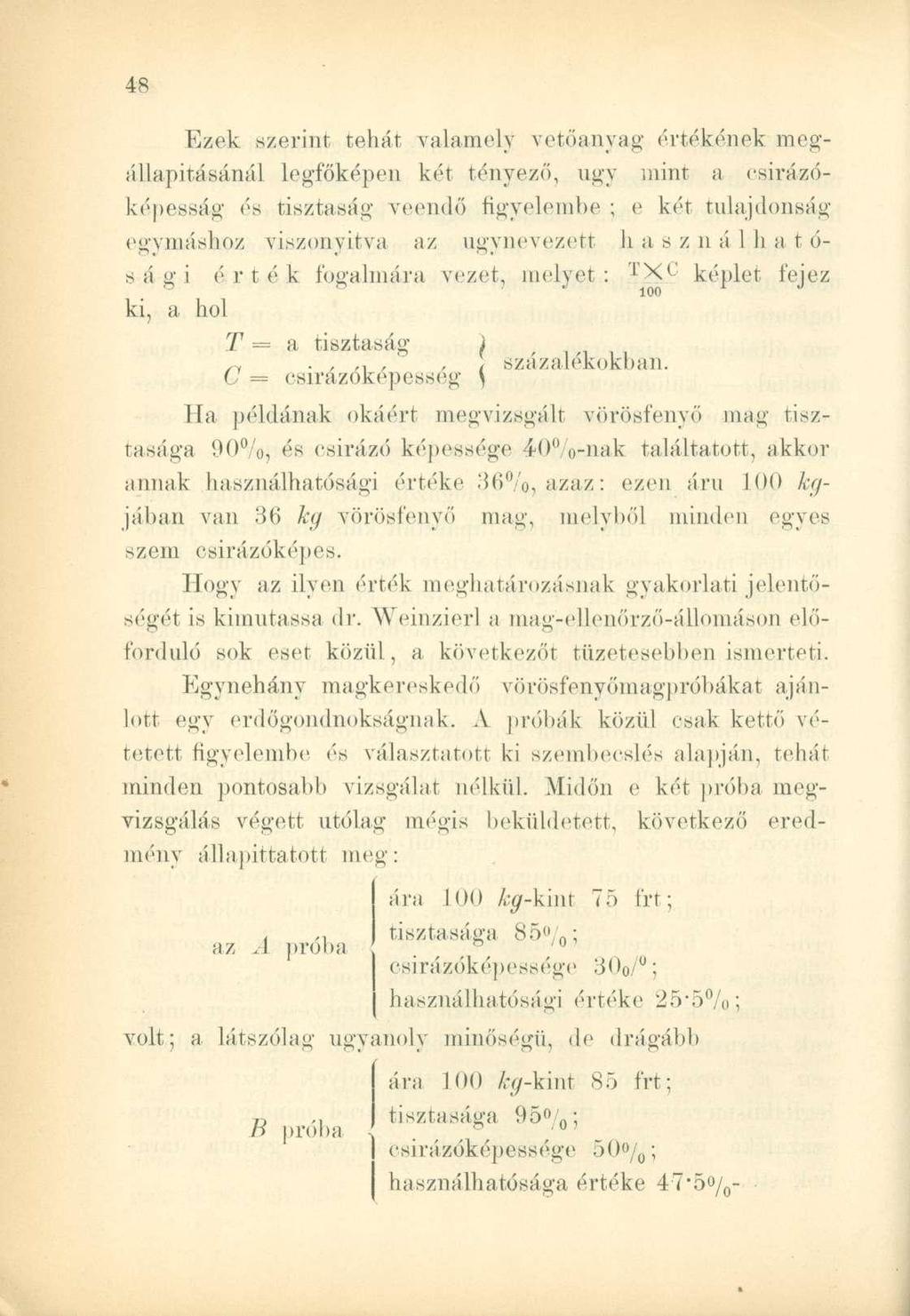 Ezek szerint tehát valamely vetőanyag értékének megállapításánál legfőképen két tényező, ugy mint a csirázóképesság és tisztaság veendő figyelembe ; e két tulajdonság egymáshoz viszonyítva az