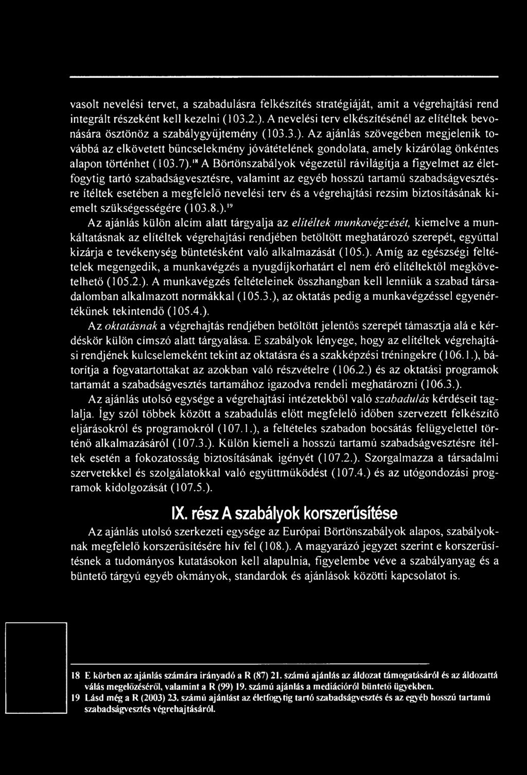19 Az ajánlás külön alcím alatt tárgyalja az elítéltek munkavégzését, kiemelve a munkáltatásnak az elítéltek végrehajtási rendjében betöltött meghatározó szerepét, egyúttal kizárja e tevékenység