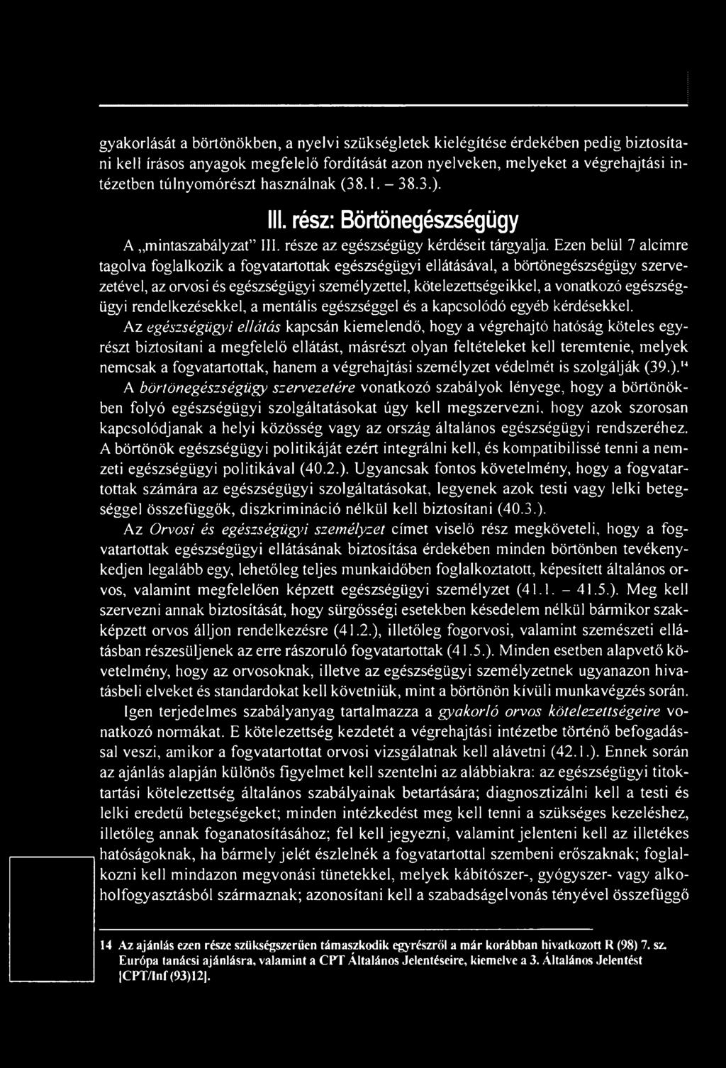 Az egészségiigyi ellátás kapcsán kiemelendő, hogy a végrehajtó hatóság köteles egyrészt biztosítani a megfelelő ellátást, másrészt olyan feltételeket kell teremtenie, melyek nemcsak a fogvatartottak,