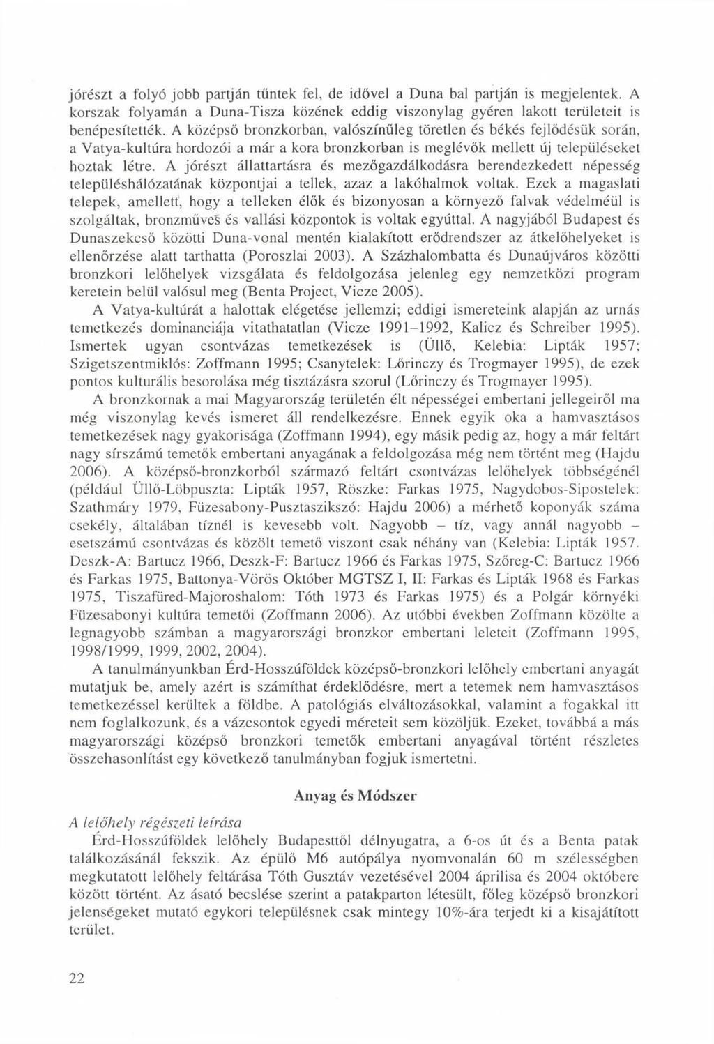 jórészt a folyó jobb partján tűntek fel, de idővel a Duna bal partján is megjelentek. A korszak folyamán a Duna-Tisza közének eddig viszonylag gyéren lakott területeit is benépesítették.