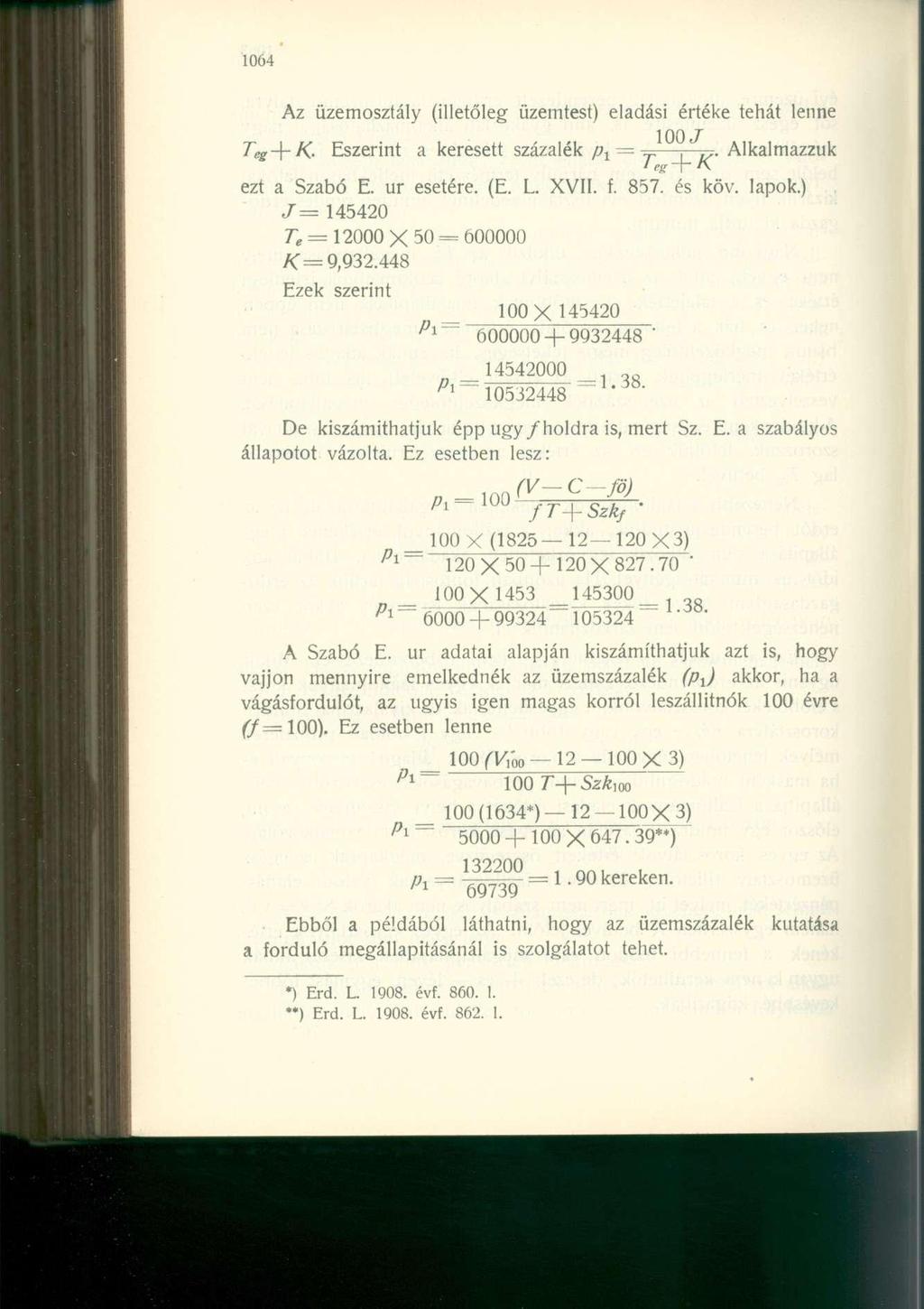 Az üzemosztály (illetőleg üzemtest) eladási értéke tehát lenne T eg -\-K Eszerint a keresett százalék p í = T ^ ^, Alkalmazzuk leg-f-k ezt a Szabó E. ur esetére. (E. L. XVII. f. 857. és köv. lapok.