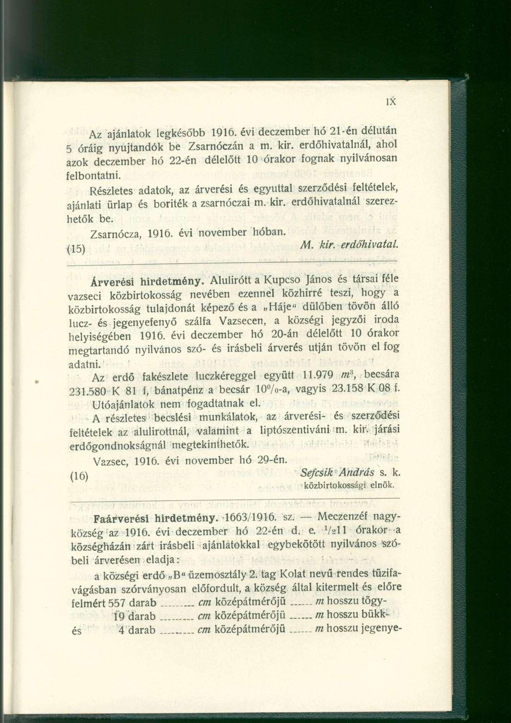 Az ajánlatok legkésőbb 1916. évi deczember hó 21-én délután 5 óráig nyújtandók be Zsarnóczán a m. kir. erdőhivatalnál, ahol azok deczember hó 22-én délelőtt 10 órakor fognak nyilvánosan felbontatni.
