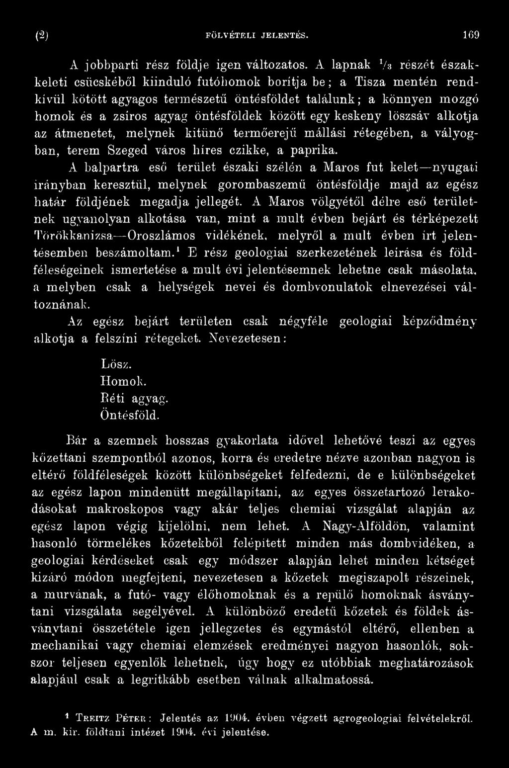 A Maros völgyétől délre eső területnek ugyanolyan alkotása van, mint a múlt évben bejárt és térképezett Törökka,nizsa Oroszlámos vidékének, melyről a múlt évben írt jelentésemben beszámoltam.