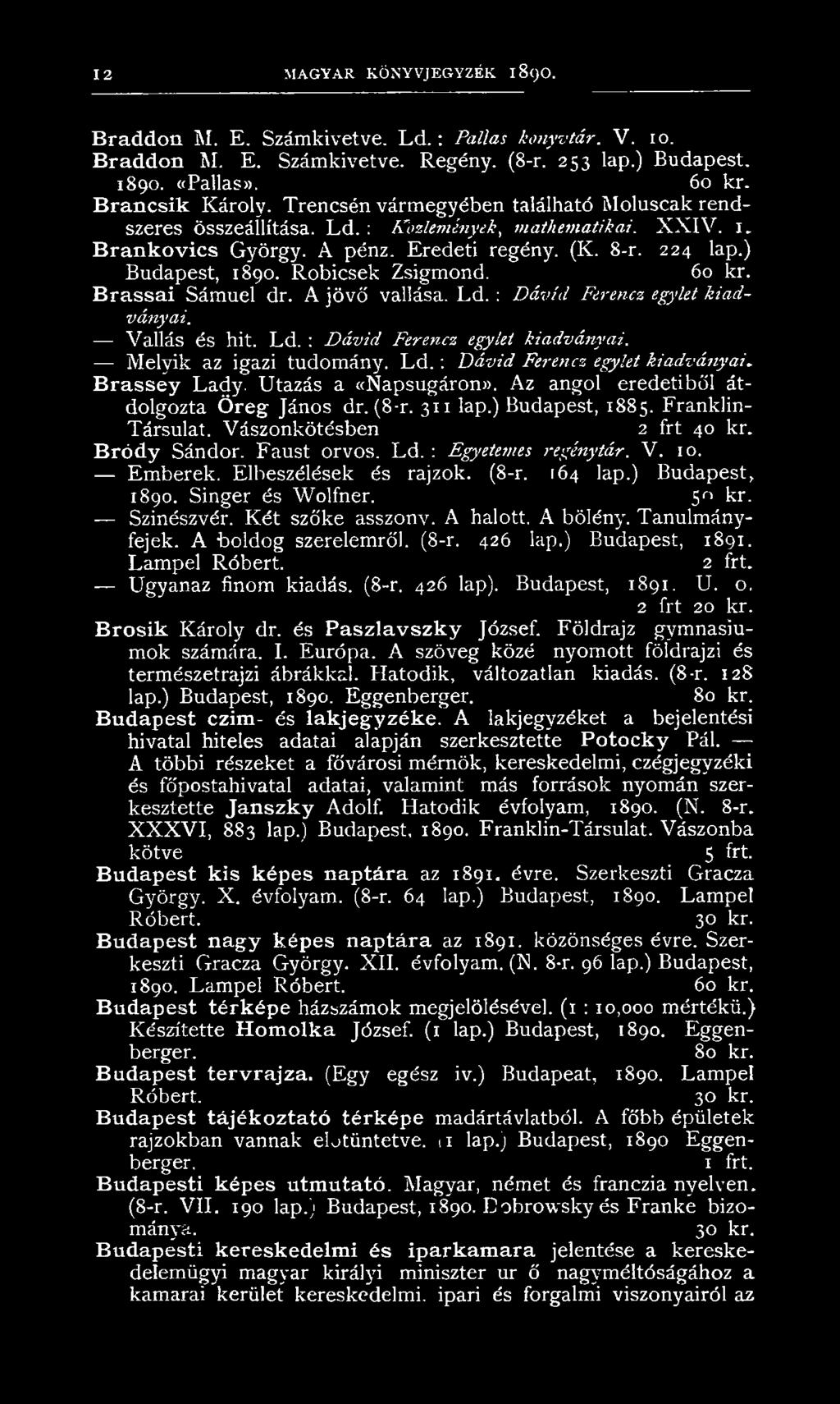 Robicsek Zsigmond. 60 kr. B rassai Sámuel dr. A jövő vallása. Ld. : Dávid Ferencz egylet kiadványai. Vallás és hit. L d.: Dávid Ferencz egylet kiadványai. Melyik az igazi tudomány. L d.: Dávid Ferencz egylet kiadványai. B rassey Lady.