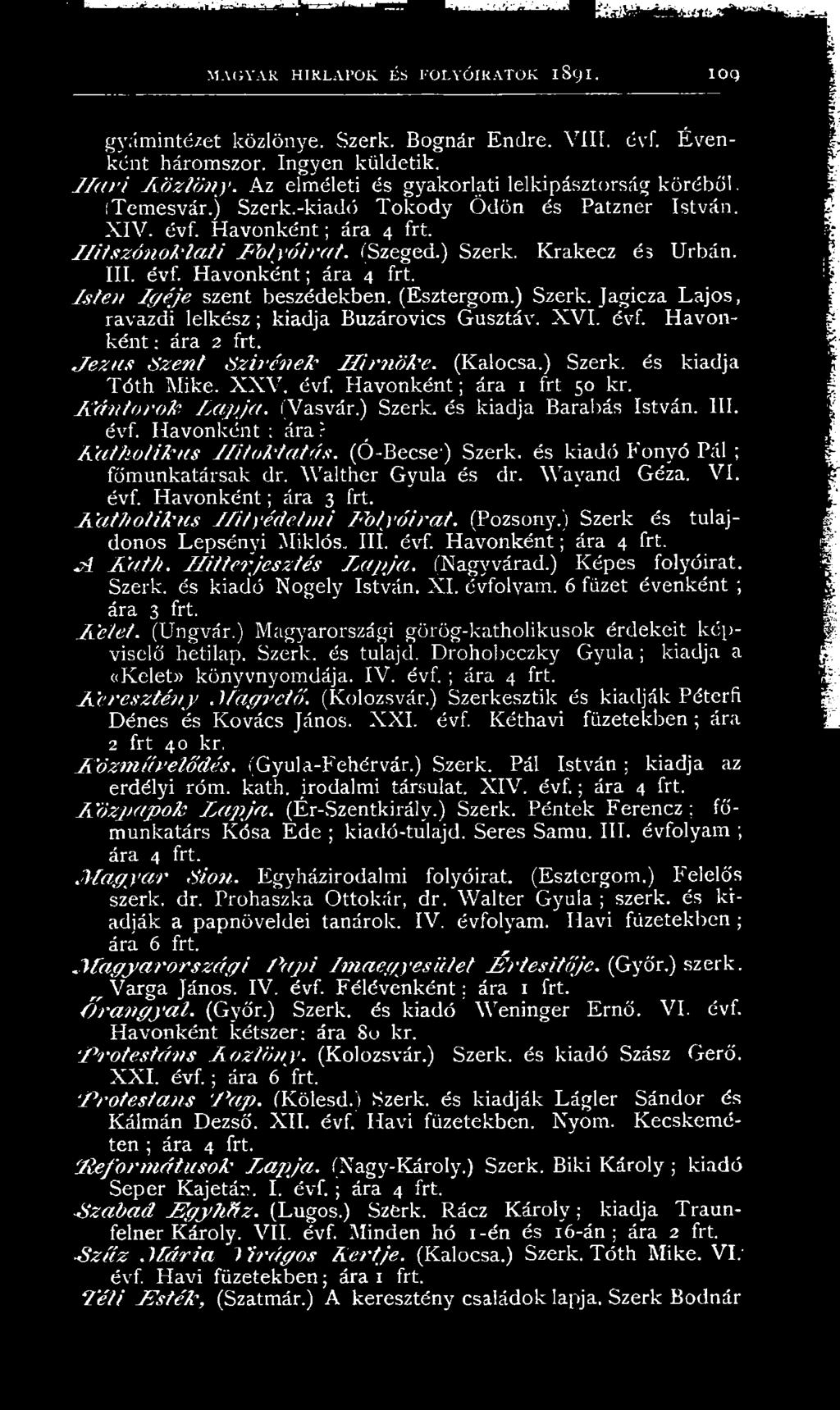 III. évf. Havonként; ára 4 frt. Is te n I g é je szent beszédekben. (Esztergom.) Szerk. Jagicza Lajos, ravazdi lelkész; kiadja Buzárovics Gusztáv. X V I. évf. Havonként : ára 2 frt. Jé z u s Sze?