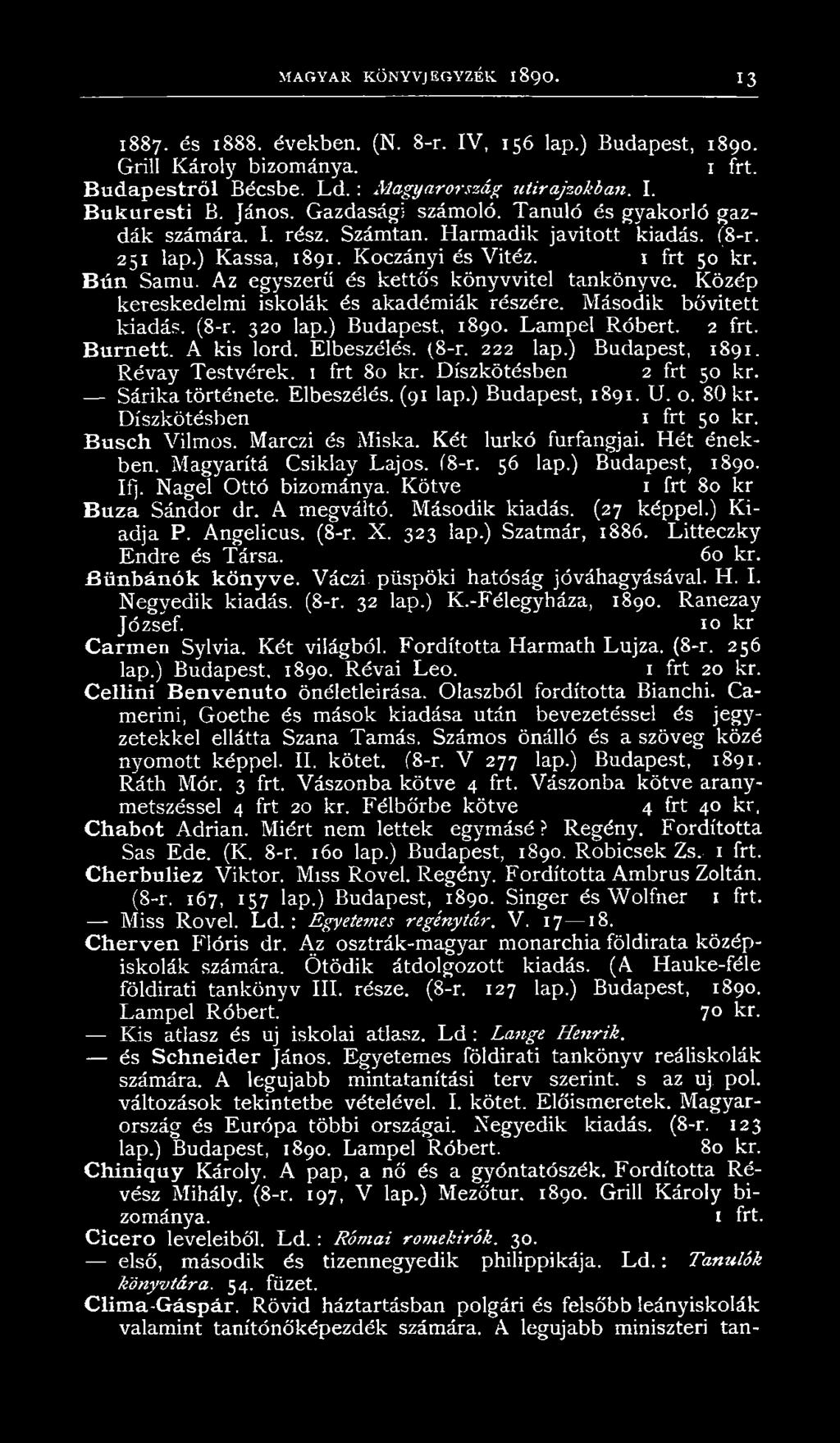 Busch Vilmos. Marczi és Miska. Két lurkó furfangjai. Hét énekben. Magyarítá Csiklay Lajos. (8-r. 56 lap.) Budapest, 1890. Ifj. Nagel Ottó bizománya. Kötve 1 frt 80 kr B ú za Sándor dr. A megváltó.