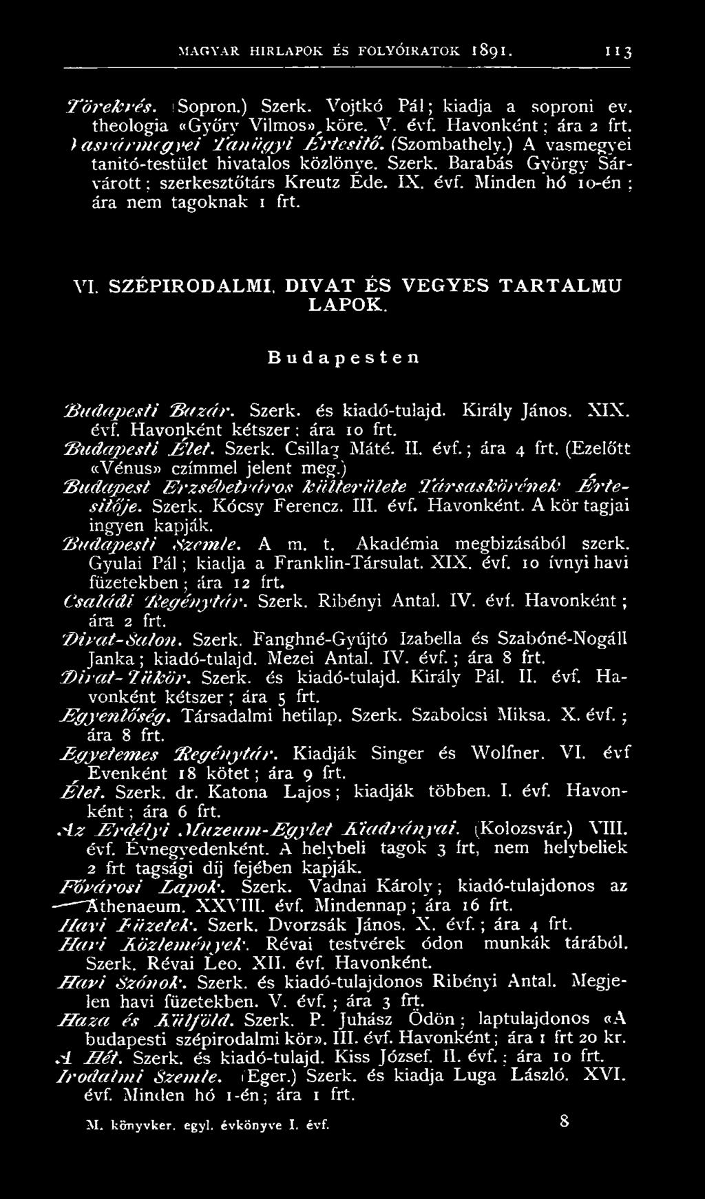 SZÉPIR O D ALM I, D IV A T É S V E G Y E S T A R T A L M Ú LAPO K. Budapesten "Budapesti 'Bazár. Szerk. és kiadó-tulajd. Király János. X IX. évf. Havonként kétszer: ára 10 frt. 'Budapesti Élet. Szerk. Csillag Máté.