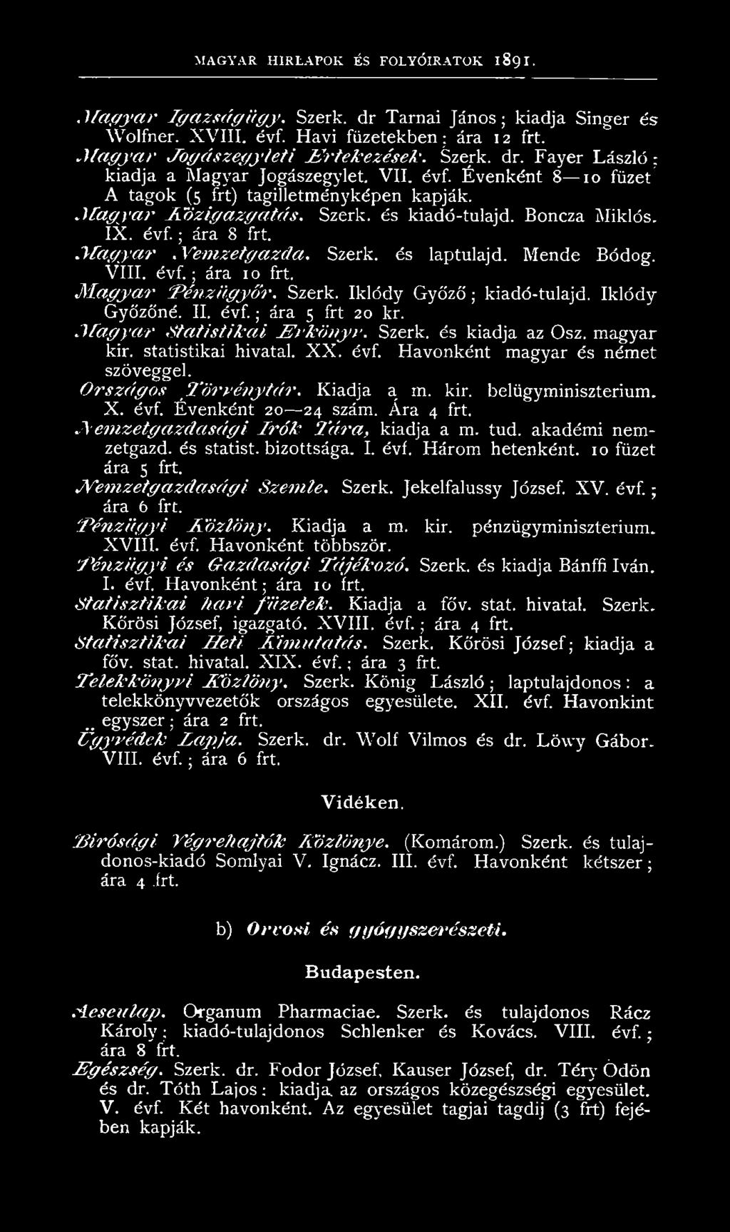 Mende Bódog. VIII. é v f.; ára 1 o frt. M agyar 'Pénzügyőr. Szerk. Iklódy Győző'; kiadó-tulajd. Iklódy Győzőné. II. é vf.; ára 5 frt 20 kr. M agyar Statistikai Évkönyv. Szerk. és kiadja az Ősz.